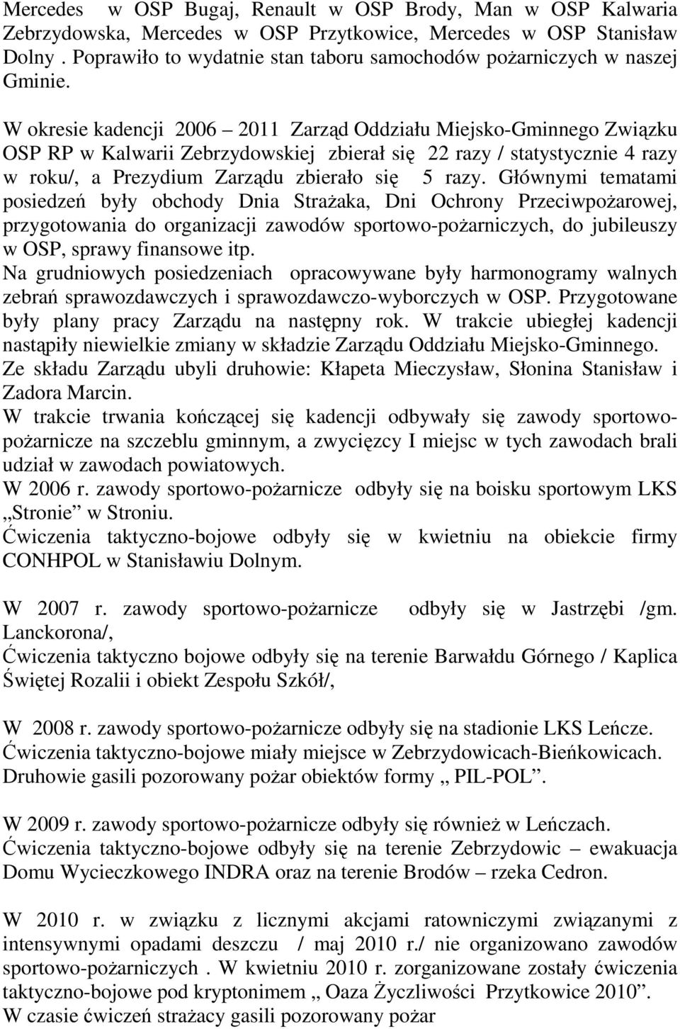 W okresie kadencji 2006 2011 Zarząd Oddziału Miejsko-Gminnego Związku OSP RP w Kalwarii Zebrzydowskiej zbierał się 22 razy / statystycznie 4 razy w roku/, a Prezydium Zarządu zbierało się 5 razy.