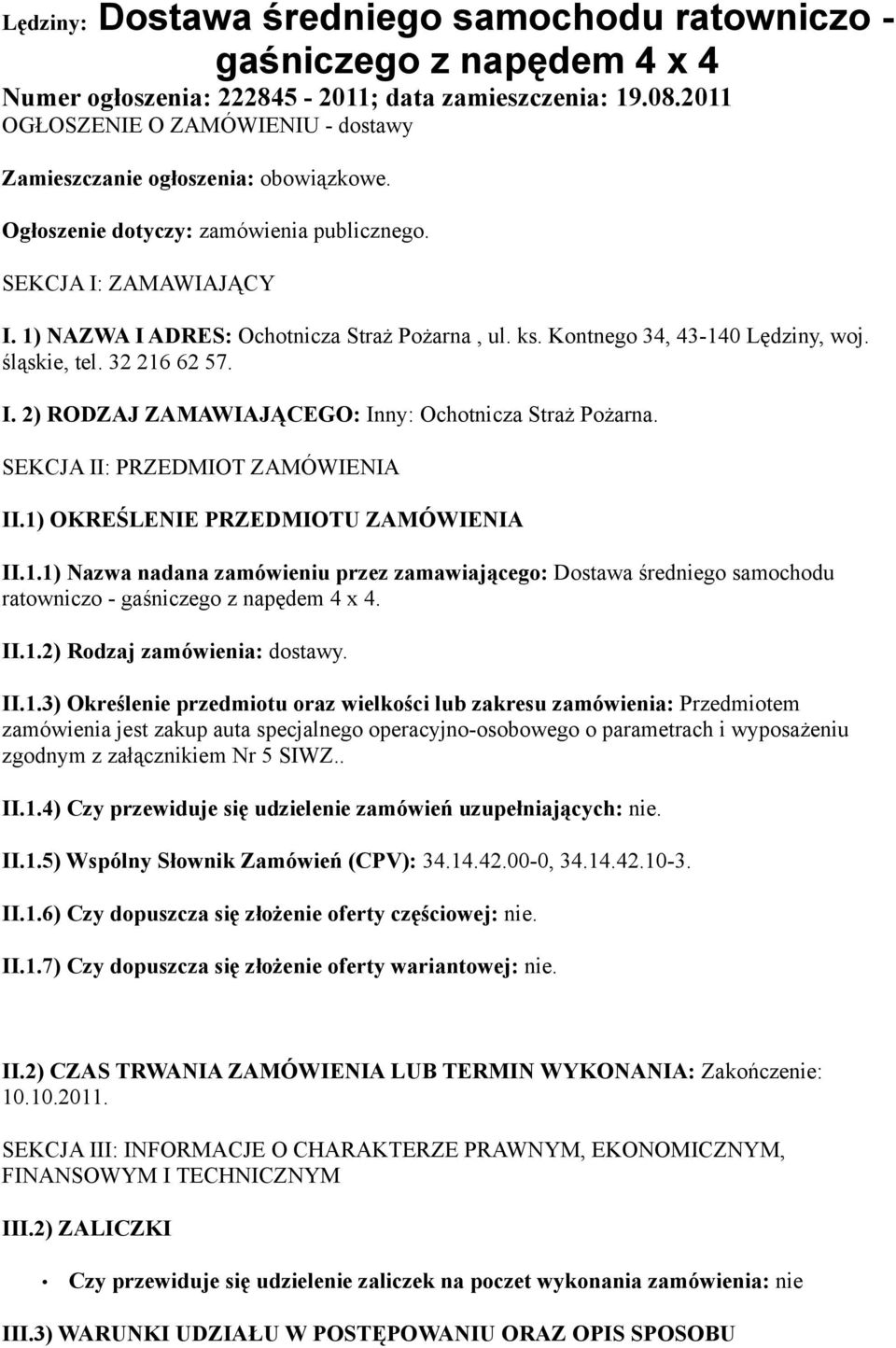 Kontnego 34, 43-140 Lędziny, woj. śląskie, tel. 32 216 62 57. I. 2) RODZAJ ZAMAWIAJĄCEGO: Inny: Ochotnicza Straż Pożarna. SEKCJA II: PRZEDMIOT ZAMÓWIENIA II.1) OKREŚLENIE PRZEDMIOTU ZAMÓWIENIA II.1.1) Nazwa nadana zamówieniu przez zamawiającego: Dostawa średniego samochodu ratowniczo - gaśniczego z napędem 4 x 4.