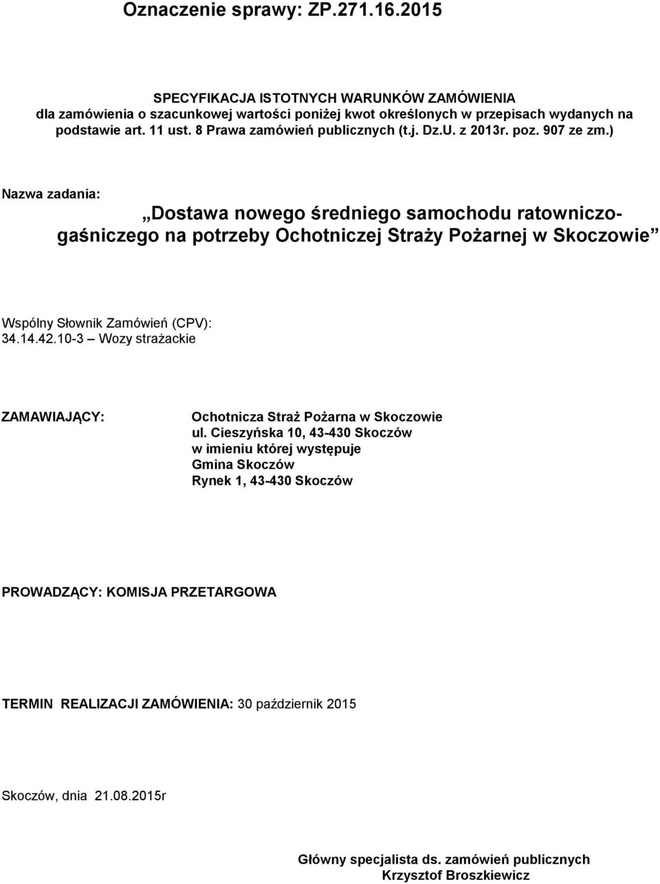 ) Nazwa zadania: Dostawa nowego średniego samochodu ratowniczogaśniczego na potrzeby Ochotniczej Straży Pożarnej w Skoczowie Wspólny Słownik Zamówień (CPV): 34.14.42.