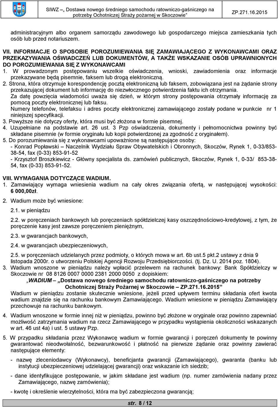 W prowadzonym postępowaniu wszelkie oświadczenia, wnioski, zawiadomienia oraz informacje przekazywane będą pisemnie, faksem lub drogą elektroniczną. 2.