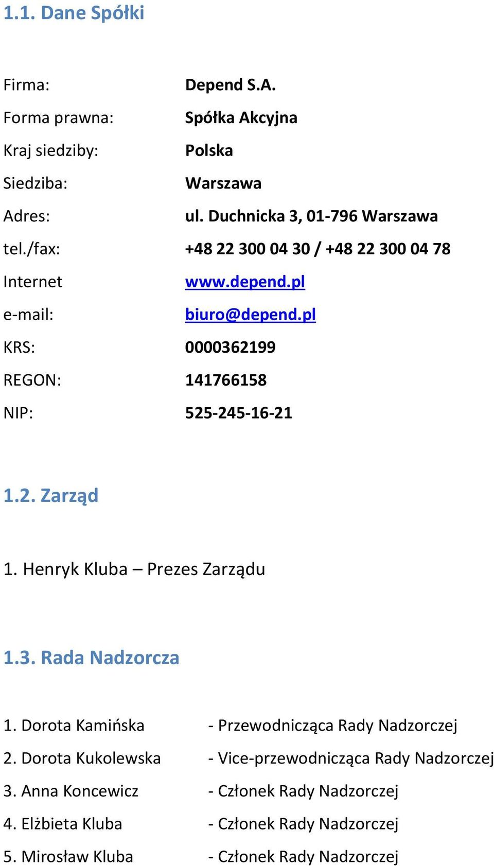 pl KRS: 0000362199 REGON: 141766158 NIP: 525-245-16-21 1.2. Zarząd 1. Henryk Kluba Prezes Zarządu 1.3. Rada Nadzorcza 1.