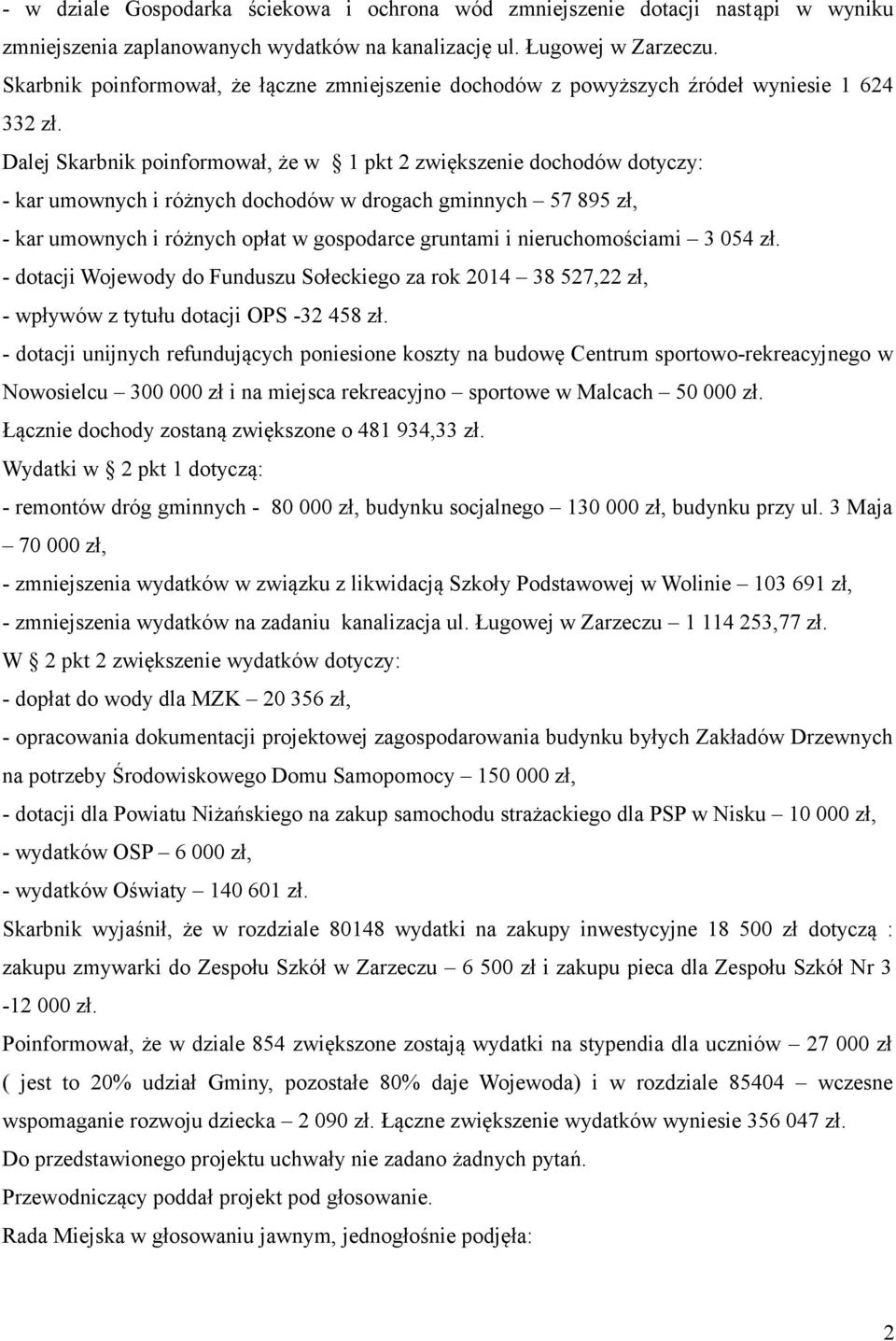 Dalej Skarbnik poinformował, że w 1 pkt 2 zwiększenie dochodów dotyczy: - kar umownych i różnych dochodów w drogach gminnych 57 895 zł, - kar umownych i różnych opłat w gospodarce gruntami i