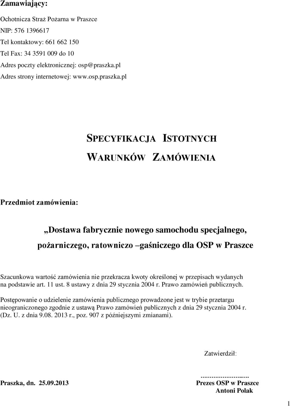 pl SPECYFIKACJA ISTOTNYCH WARUNKÓW ZAMÓWIENIA Przedmiot zamówienia: Dostawa fabrycznie nowego samochodu specjalnego, pożarniczego, ratowniczo gaśniczego dla OSP w Praszce Szacunkowa wartość