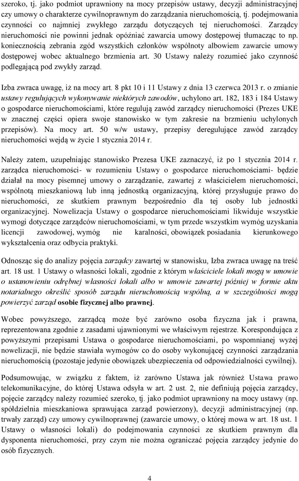 koniecznością zebrania zgód wszystkich członków wspólnoty albowiem zawarcie umowy dostępowej wobec aktualnego brzmienia art. 30 Ustawy należy rozumieć jako czynność podlegającą pod zwykły zarząd.