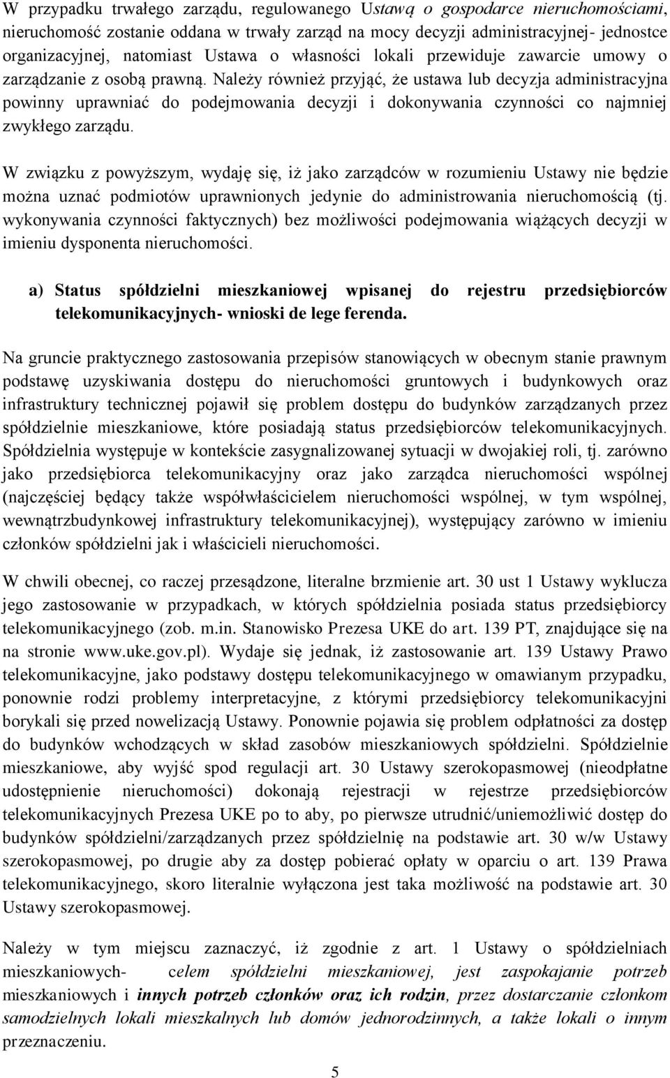 Należy również przyjąć, że ustawa lub decyzja administracyjna powinny uprawniać do podejmowania decyzji i dokonywania czynności co najmniej zwykłego zarządu.
