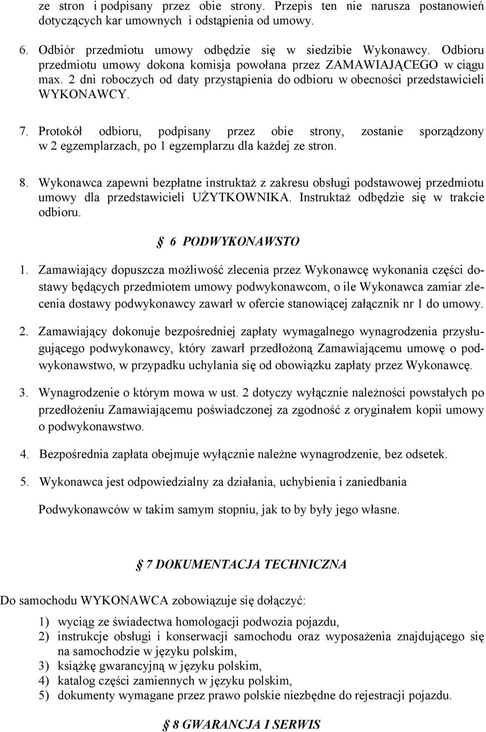 Protokół odbioru, podpisany przez obie strony, zostanie sporządzony w 2 egzemplarzach, po 1 egzemplarzu dla każdej ze stron. 8.