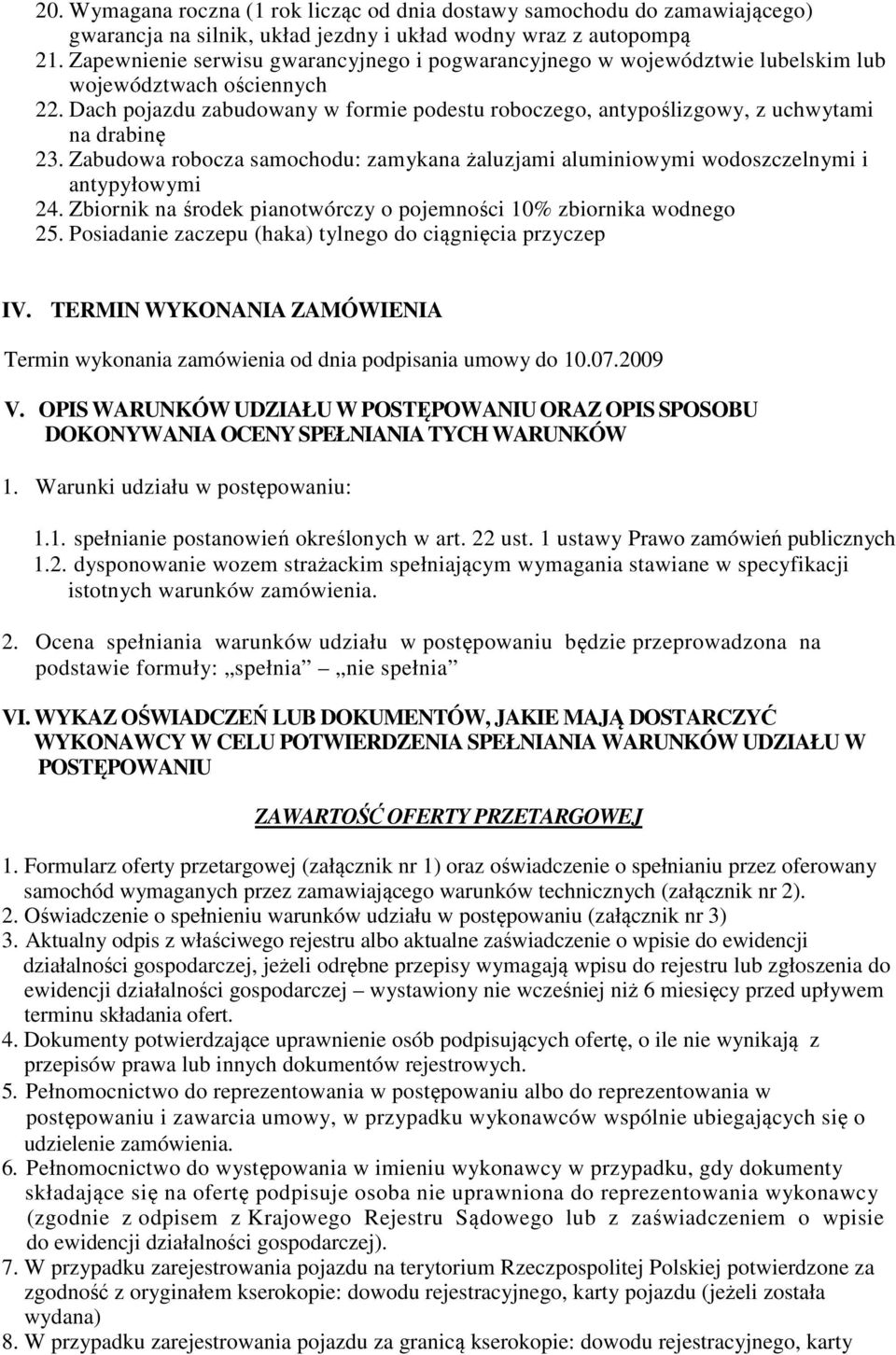 Dach pojazdu zabudowany w formie podestu roboczego, antypoślizgowy, z uchwytami na drabinę 23. Zabudowa robocza samochodu: zamykana żaluzjami aluminiowymi wodoszczelnymi i antypyłowymi 24.