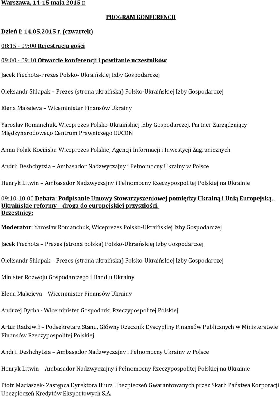 ukraińska) Polsko-Ukraińskiej Izby Gospodarczej Elena Makeieva Wiceminister Finansów Ukrainy Yaroslav Romanchuk, Wiceprezes Polsko-Ukraińskiej Izby Gospodarczej, Partner Zarządzający Międzynarodowego