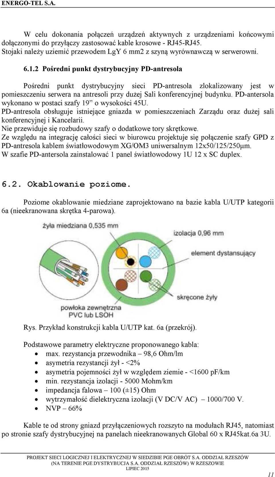 PD-antersla wyknan w pstaci szafy 19 wyskści 45U. PD-antresla bsługuje istniejące gniazda w pmieszczeniach Zarządu raz dużej sali knferencyjnej i Kancelarii.