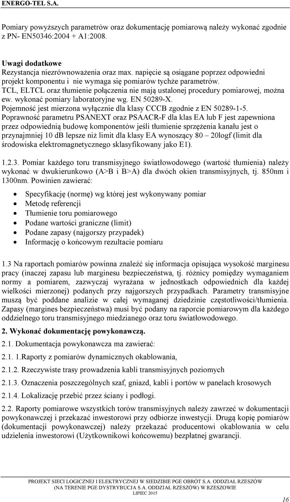 wyknać pmiary labratryjne wg. EN 50289-X. Pjemnść jest mierzna wyłącznie dla klasy CCCB zgdnie z EN 50289-1-5.