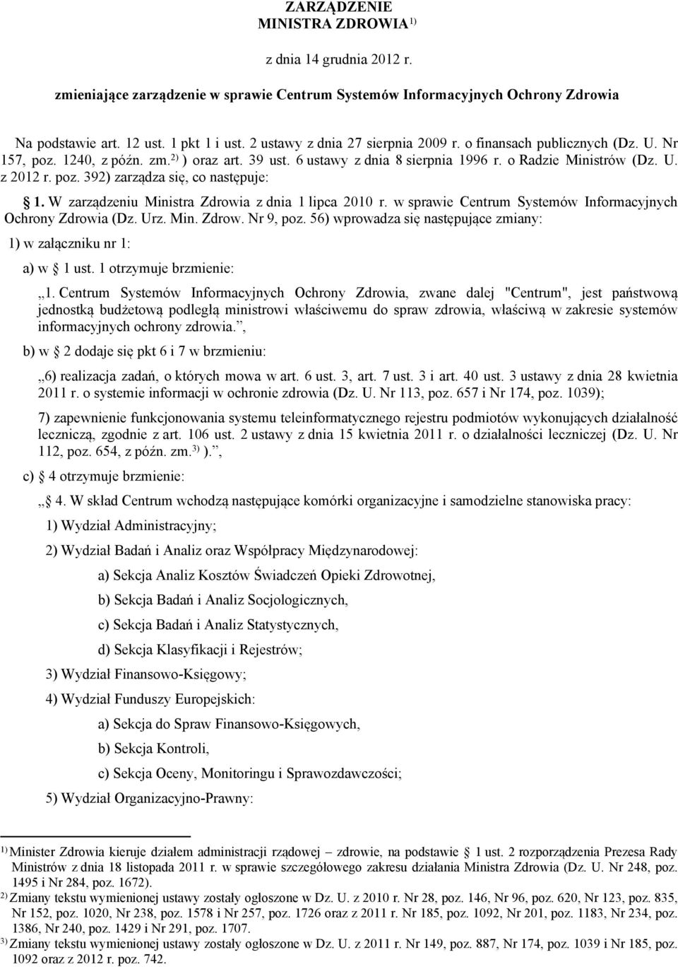 1 W zarządzeniu Ministra Zdrowia z dnia 1 lipca 2010 r w sprawie Centrum Systemów Informacyjnych Ochrony Zdrowia (Dz Urz Min Zdrow Nr 9, poz 56) wprowadza się następujące zmiany: 1) w załączniku nr