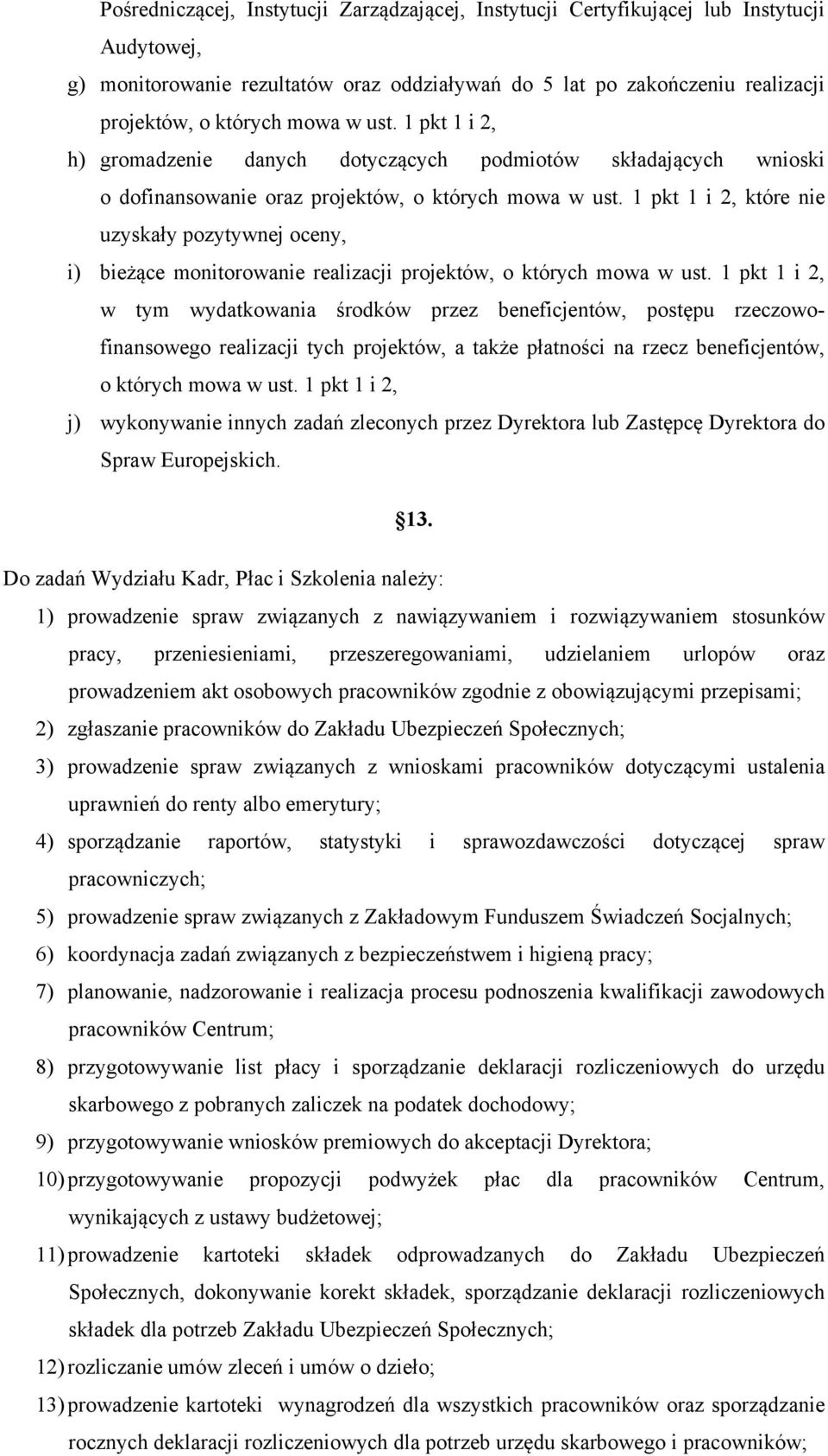 monitorowanie realizacji projektów, o których mowa w ust 1 pkt 1 i 2, w tym wydatkowania środków przez beneficjentów, postępu rzeczowofinansowego realizacji tych projektów, a także płatności na rzecz