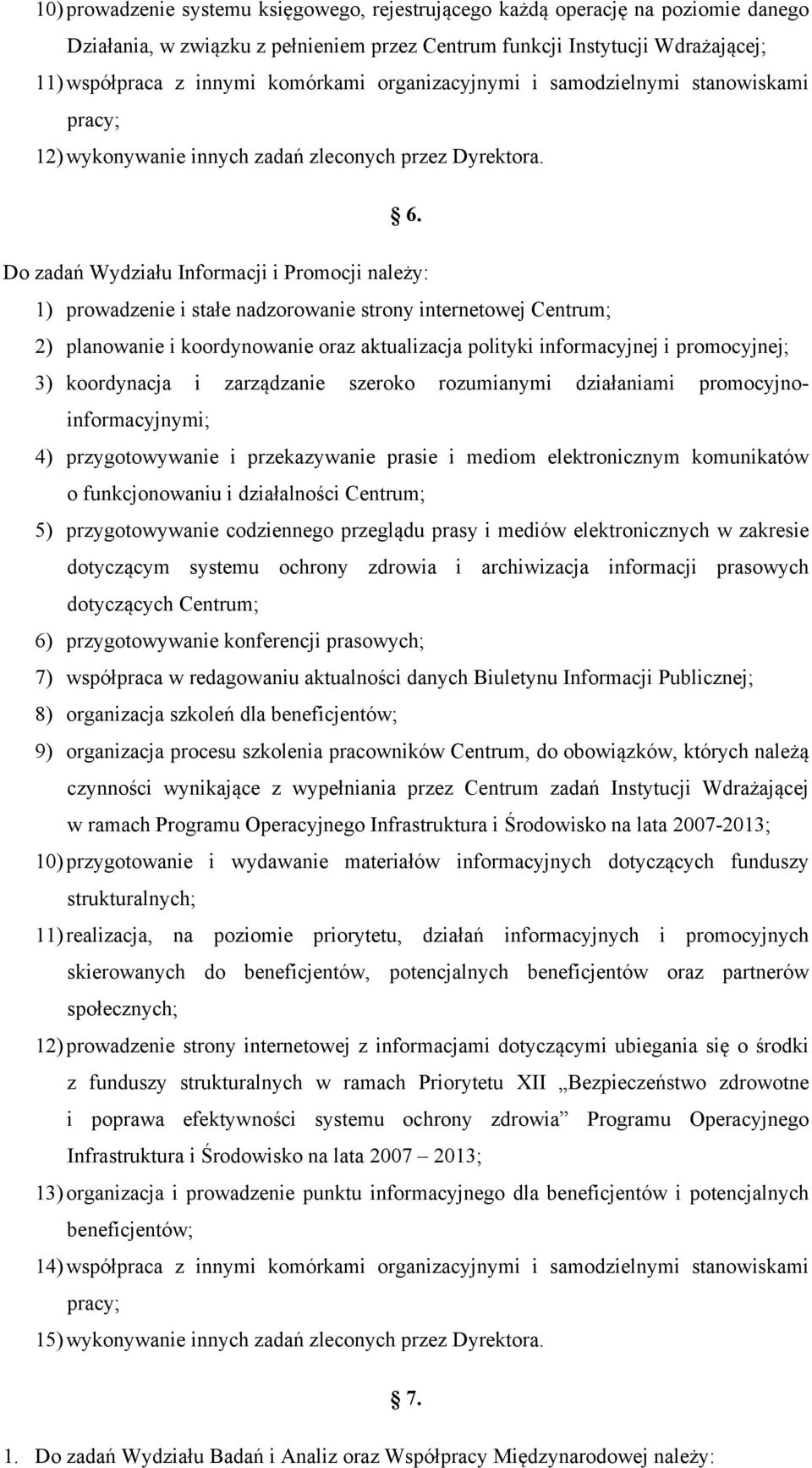 internetowej Centrum; 2) planowanie i koordynowanie oraz aktualizacja polityki informacyjnej i promocyjnej; 3) koordynacja i zarządzanie szeroko rozumianymi działaniami promocyjnoinformacyjnymi; 4)