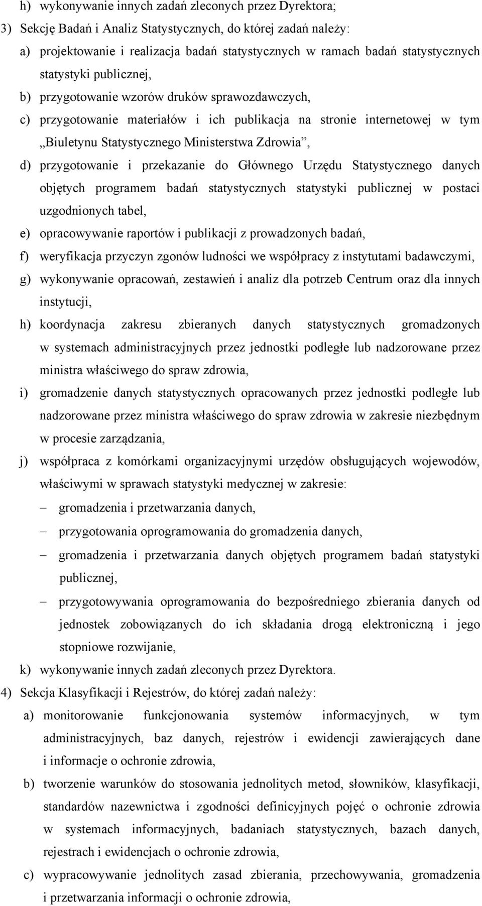 Zdrowia, d) przygotowanie i przekazanie do Głównego Urzędu Statystycznego danych objętych programem badań statystycznych statystyki publicznej w postaci uzgodnionych tabel, e) opracowywanie raportów