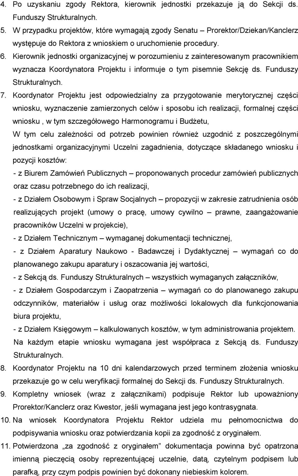 Kierownik jednostki organizacyjnej w porozumieniu z zainteresowanym pracownikiem wyznacza Koordynatora Projektu i informuje o tym pisemnie Sekcję ds. Funduszy Strukturalnych. 7.