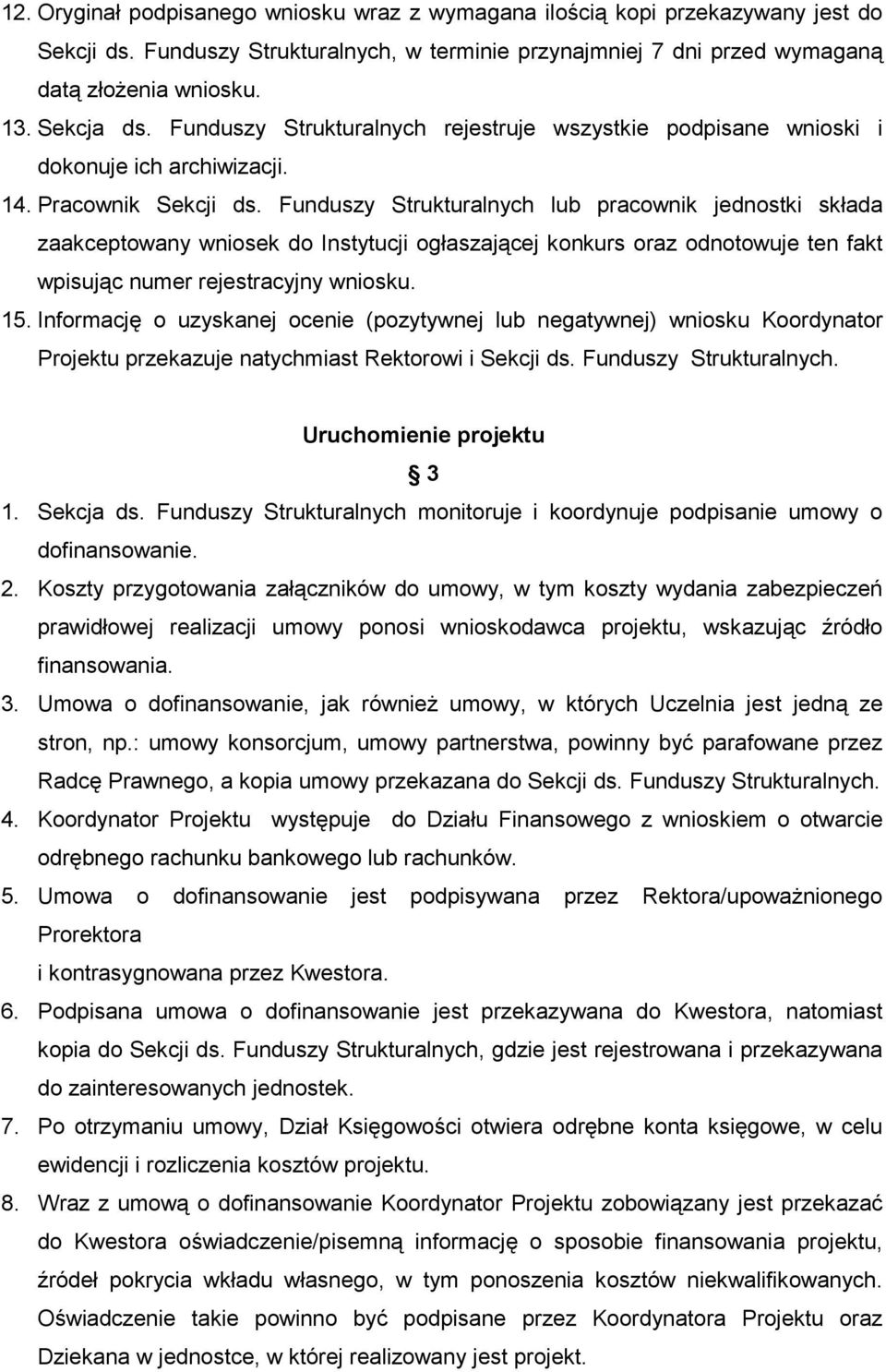 Funduszy Strukturalnych lub pracownik jednostki składa zaakceptowany wniosek do Instytucji ogłaszającej konkurs oraz odnotowuje ten fakt wpisując numer rejestracyjny wniosku. 15.