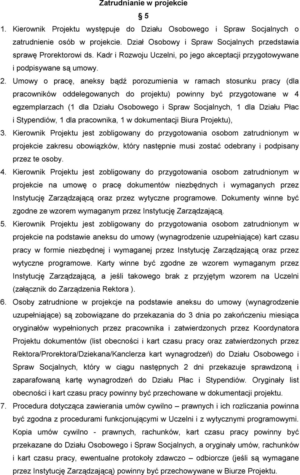 Umowy o pracę, aneksy bądź porozumienia w ramach stosunku pracy (dla pracowników oddelegowanych do projektu) powinny być przygotowane w 4 egzemplarzach (1 dla Działu Osobowego i Spraw Socjalnych, 1