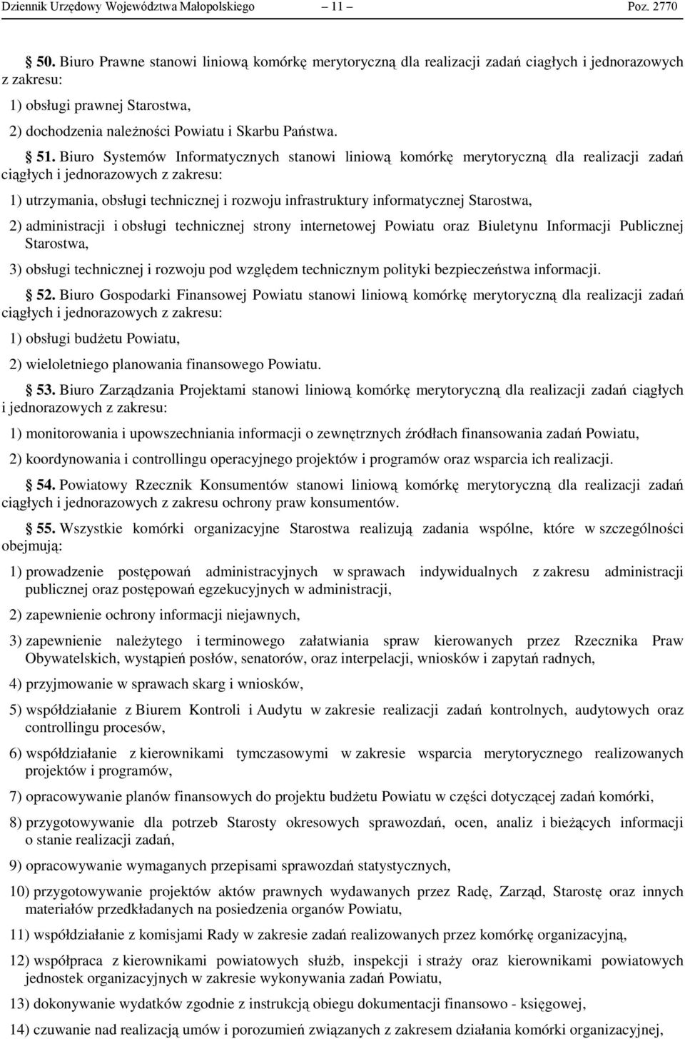 Biuro Systemów Informatycznych stanowi liniową komórkę merytoryczną dla realizacji zadań ciągłych i jednorazowych z zakresu: 1) utrzymania, obsługi technicznej i rozwoju infrastruktury informatycznej
