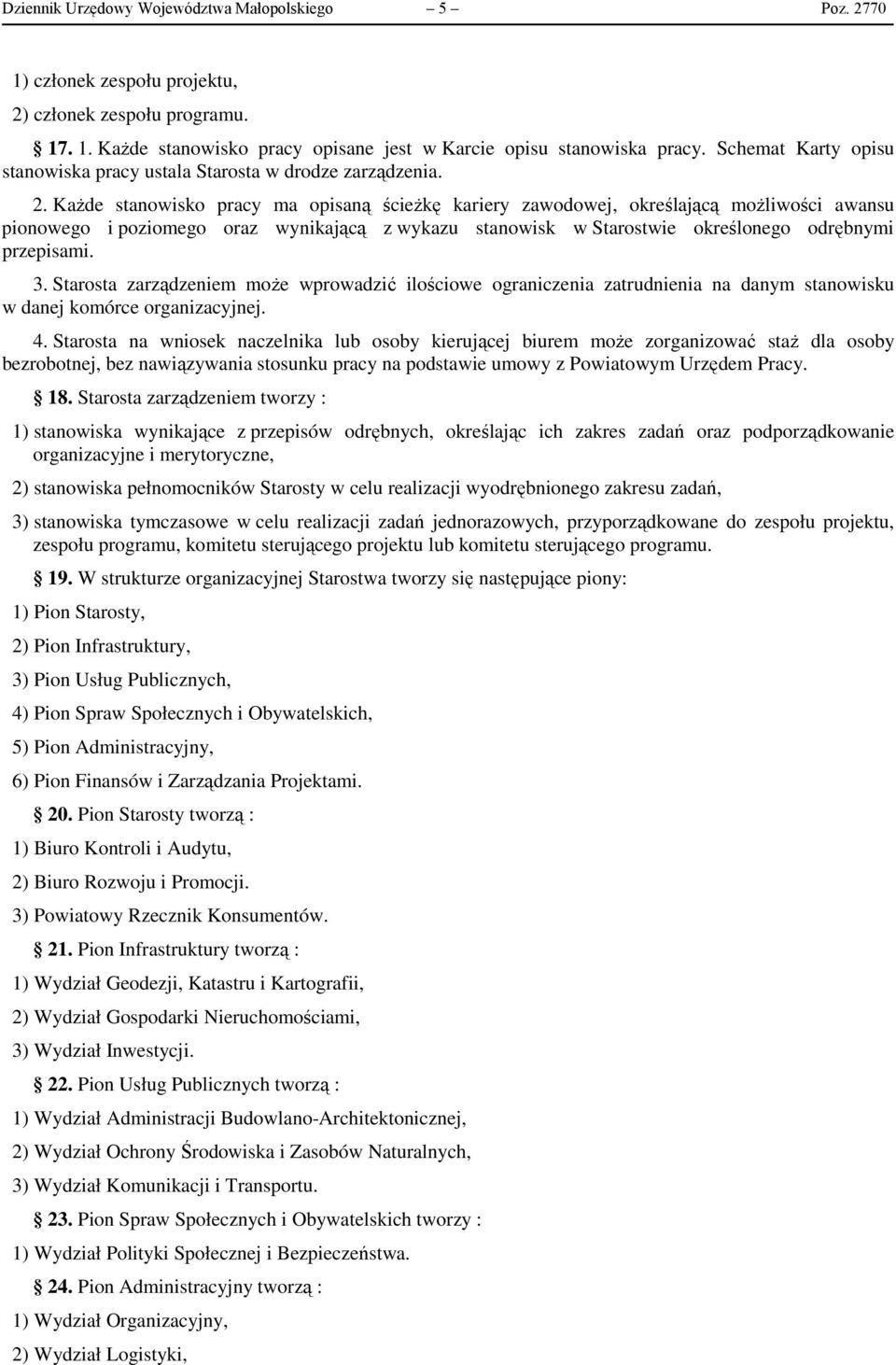 Każde stanowisko pracy ma opisaną ścieżkę kariery zawodowej, określającą możliwości awansu pionowego i poziomego oraz wynikającą z wykazu stanowisk w Starostwie określonego odrębnymi przepisami. 3.