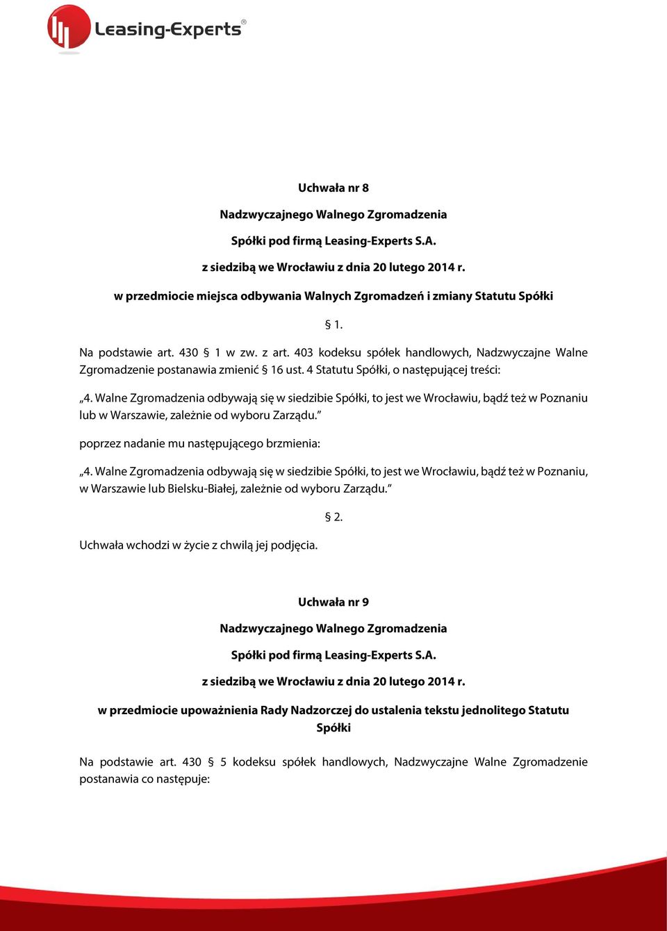 Walne Zgromadzenia odbywają się w siedzibie Spółki, to jest we Wrocławiu, bądź też w Poznaniu lub w Warszawie, zależnie od wyboru Zarządu. poprzez nadanie mu następującego brzmienia: 4.