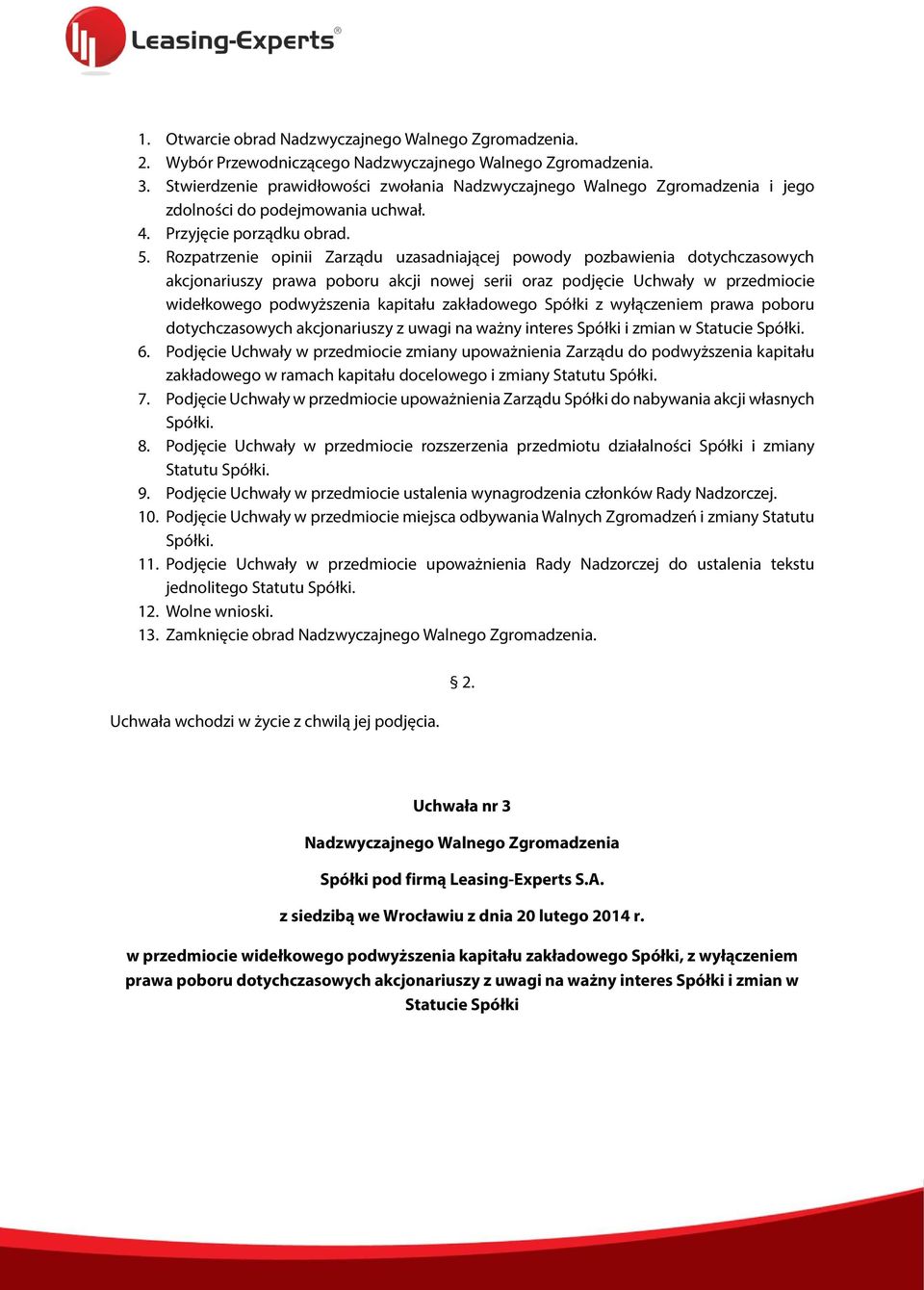 zakładowego Spółki z wyłączeniem prawa poboru dotychczasowych akcjonariuszy z uwagi na ważny interes Spółki i zmian w Statucie Spółki. 6.