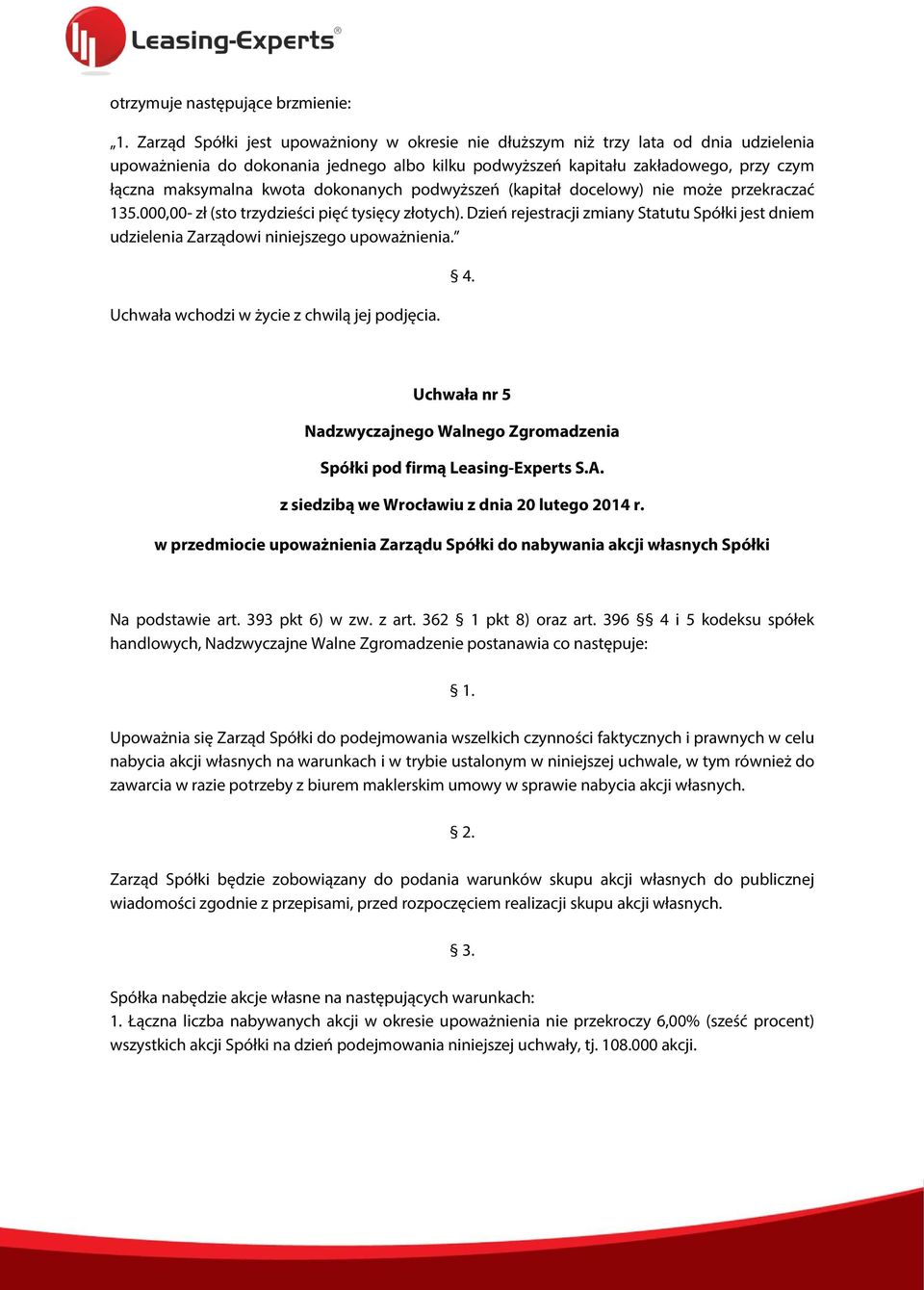 dokonanych podwyższeń (kapitał docelowy) nie może przekraczać 135.000,00- zł (sto trzydzieści pięć tysięcy złotych).