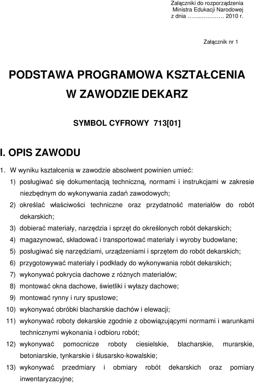 właściwości techniczne oraz przydatność materiałów do robót dekarskich; 3) dobierać materiały, narzędzia i sprzęt do określonych robót dekarskich; 4) magazynować, składować i transportować materiały