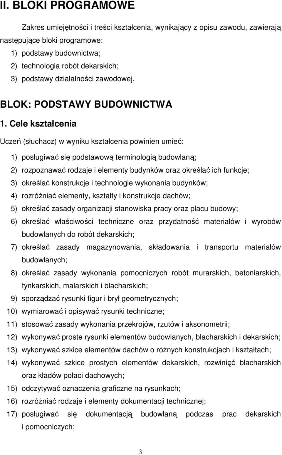 Cele kształcenia Uczeń (słuchacz) w wyniku kształcenia powinien umieć: 1) posługiwać się podstawową terminologią budowlaną; 2) rozpoznawać rodzaje i elementy budynków oraz określać ich funkcje; 3)