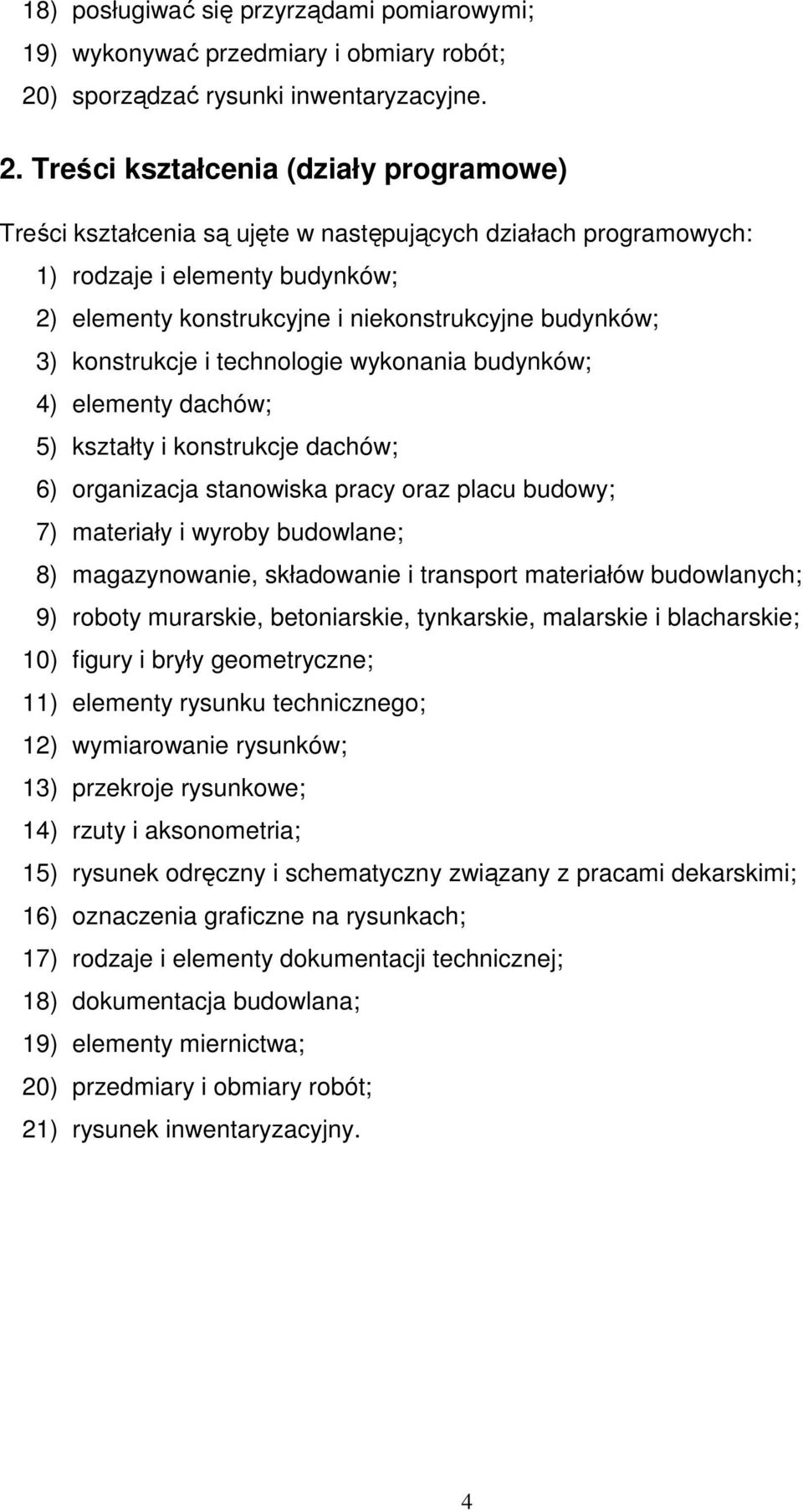 Treści kształcenia (działy programowe) Treści kształcenia są ujęte w następujących działach programowych: 1) rodzaje i elementy budynków; 2) elementy konstrukcyjne i niekonstrukcyjne budynków; 3)