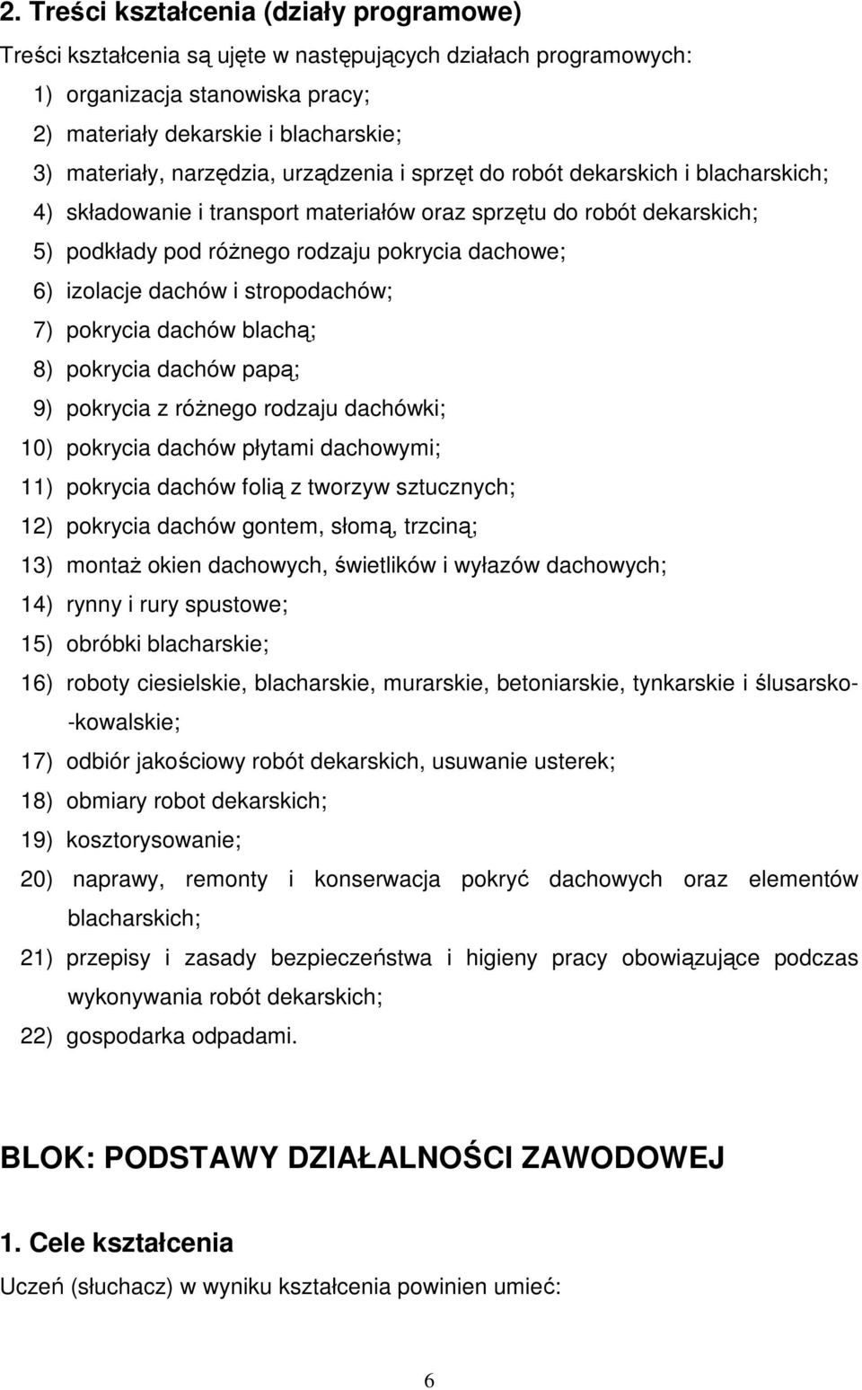 izolacje dachów i stropodachów; 7) pokrycia dachów blachą; 8) pokrycia dachów papą; 9) pokrycia z róŝnego rodzaju dachówki; 10) pokrycia dachów płytami dachowymi; 11) pokrycia dachów folią z tworzyw