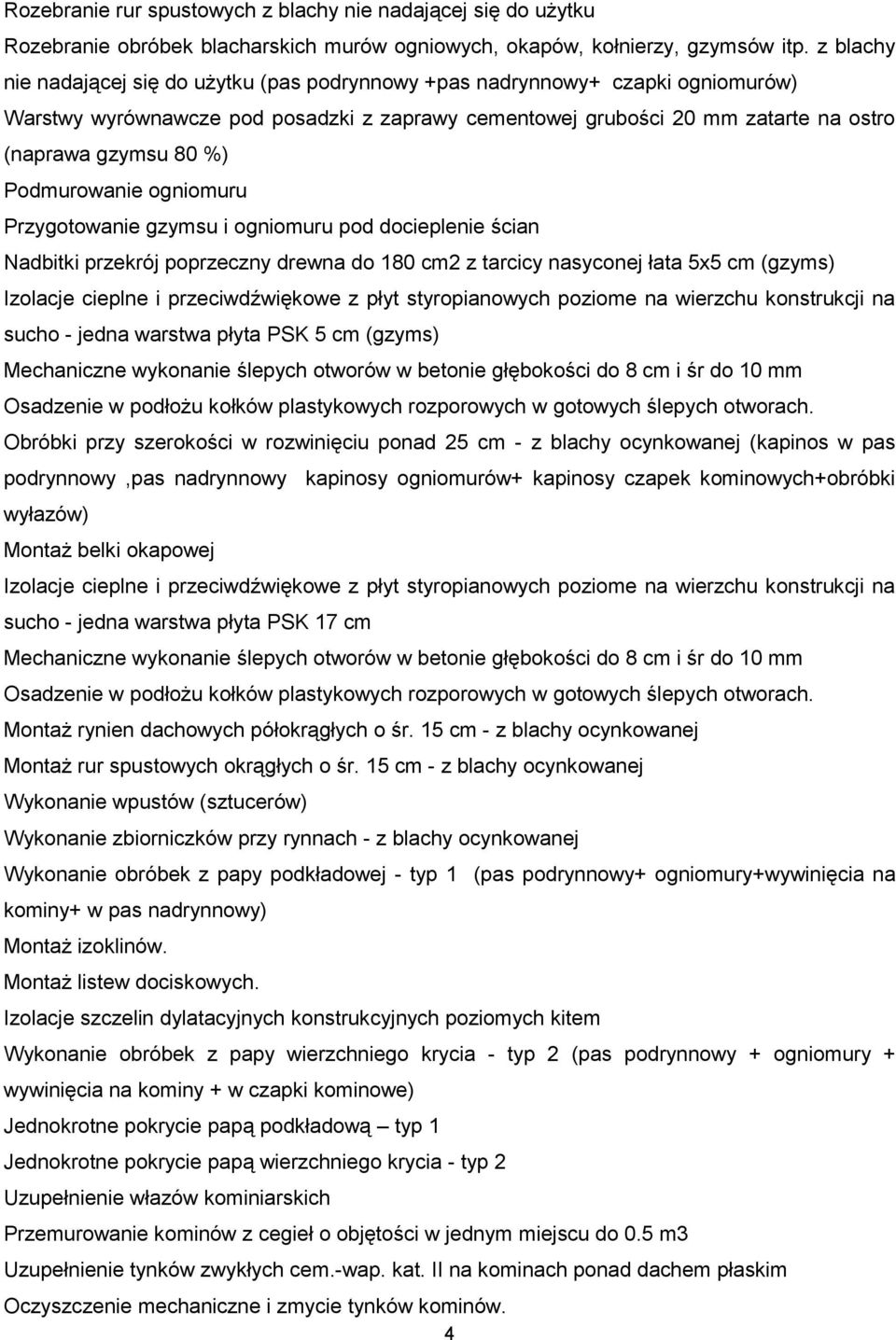 Podmurowanie ogniomuru Przygotowanie gzymsu i ogniomuru pod docieplenie ścian Nadbitki przekrój poprzeczny drewna do 180 cm2 z tarcicy nasyconej łata 5x5 cm (gzyms) Izolacje cieplne i