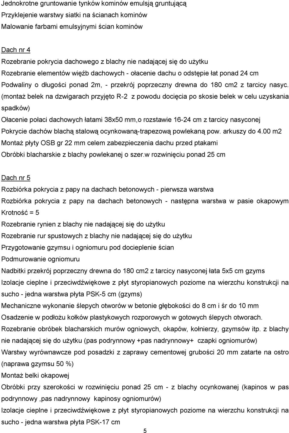 (montaż belek na dzwigarach przyjęto R-2 z powodu docięcia po skosie belek w celu uzyskania spadków) Ołacenie połaci dachowych łatami 38x50 mm,o rozstawie 16-24 cm z tarcicy nasyconej Pokrycie dachów