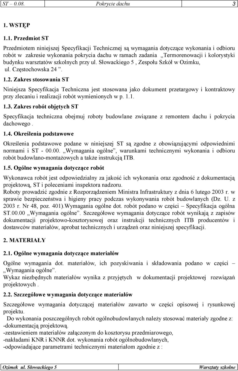 1. Przedmiot ST Przedmiotem niniejszej Specyfikacji Technicznej są wymagania dotyczące wykonania i odbioru robót w zakresie wykonania pokrycia dachu w ramach zadania Termorenowacji i kolorystyki