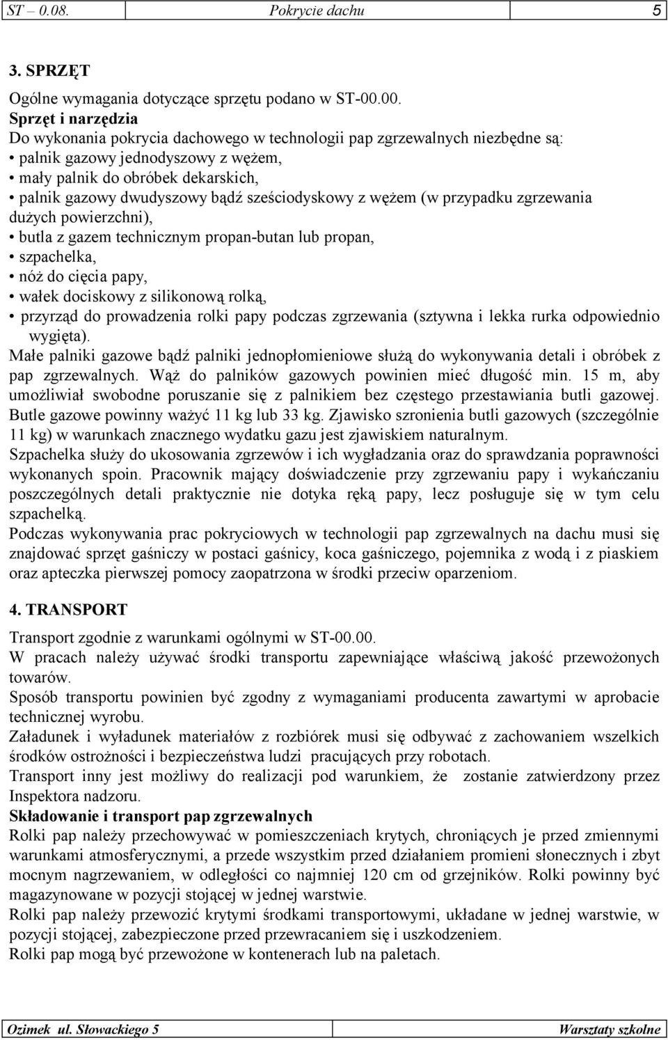 bądź sześciodyskowy z wężem (w przypadku zgrzewania dużych powierzchni), butla z gazem technicznym propan-butan lub propan, szpachelka, nóż do cięcia papy, wałek dociskowy z silikonową rolką,