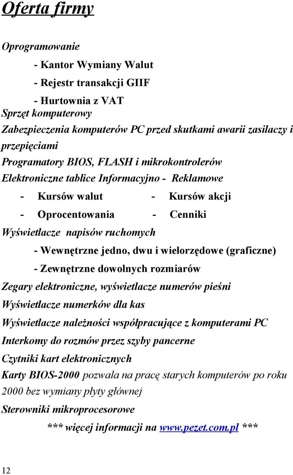 dwu i wielorzędowe (graficzne) - Zewnętrzne dowolnych rozmiarów Zegary elektroniczne, wyświetlacze numerów pieśni Wyświetlacze numerków dla kas Wyświetlacze należności współpracujące z komputerami PC