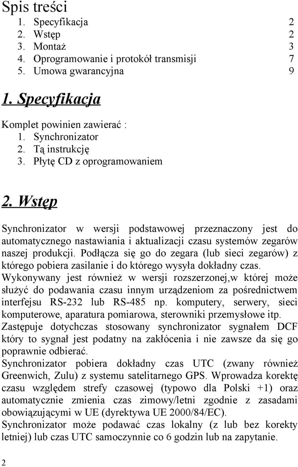 Podłącza się go do zegara (lub sieci zegarów) z którego pobiera zasilanie i do którego wysyła dokładny czas.