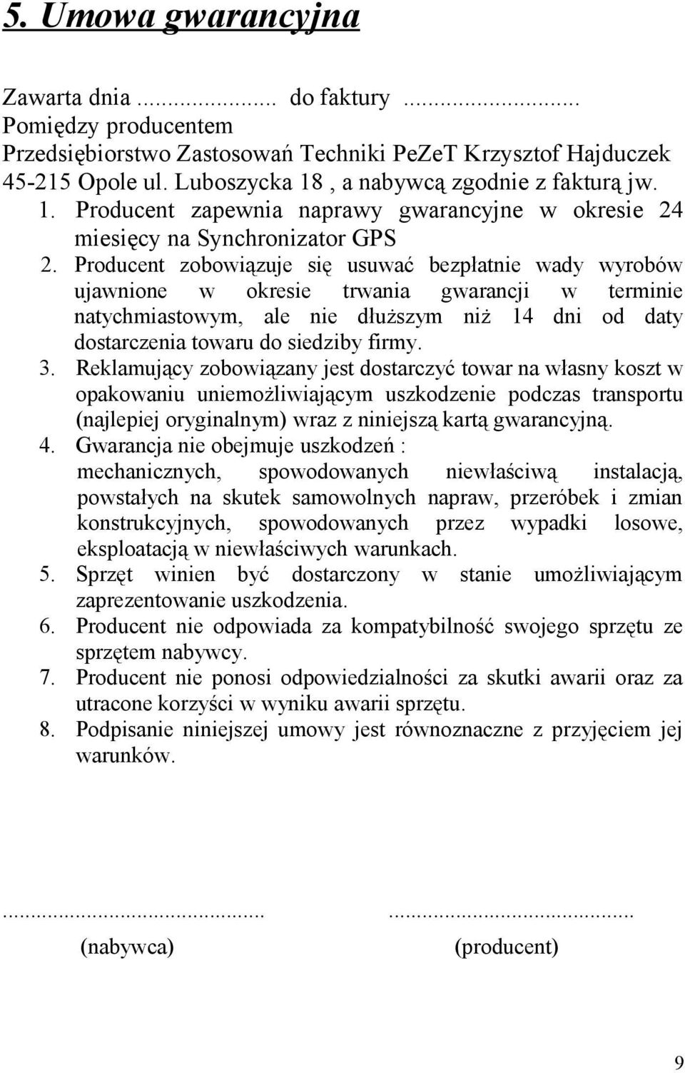 Producent zobowiązuje się usuwać bezpłatnie wady wyrobów ujawnione w okresie trwania gwarancji w terminie natychmiastowym, ale nie dłuższym niż 14 dni od daty dostarczenia towaru do siedziby firmy. 3.