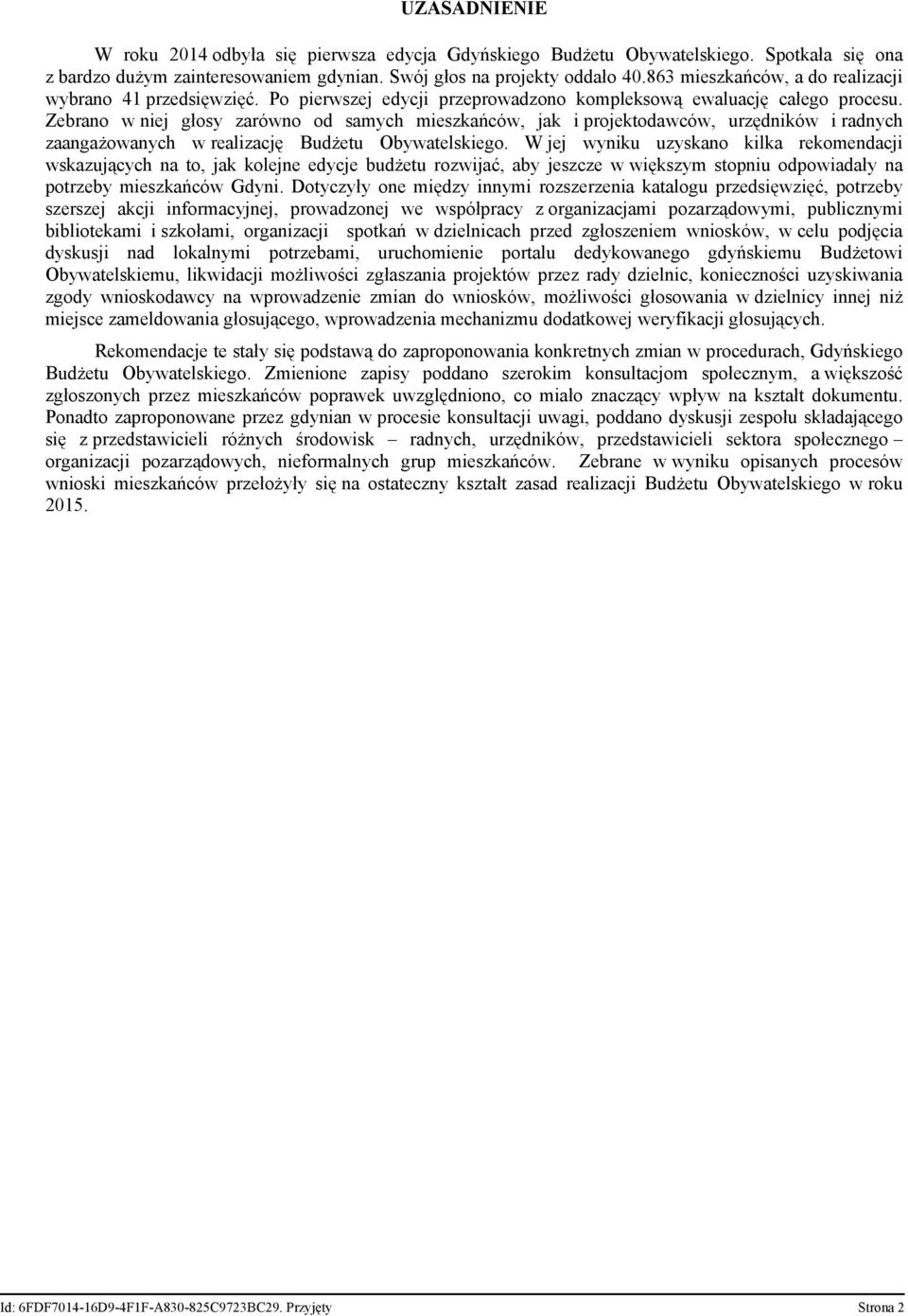 Zebrano w niej głosy zarówno od samych mieszkańców, jak i projektodawców, urzędników i radnych zaangażowanych w realizację Budżetu Obywatelskiego.
