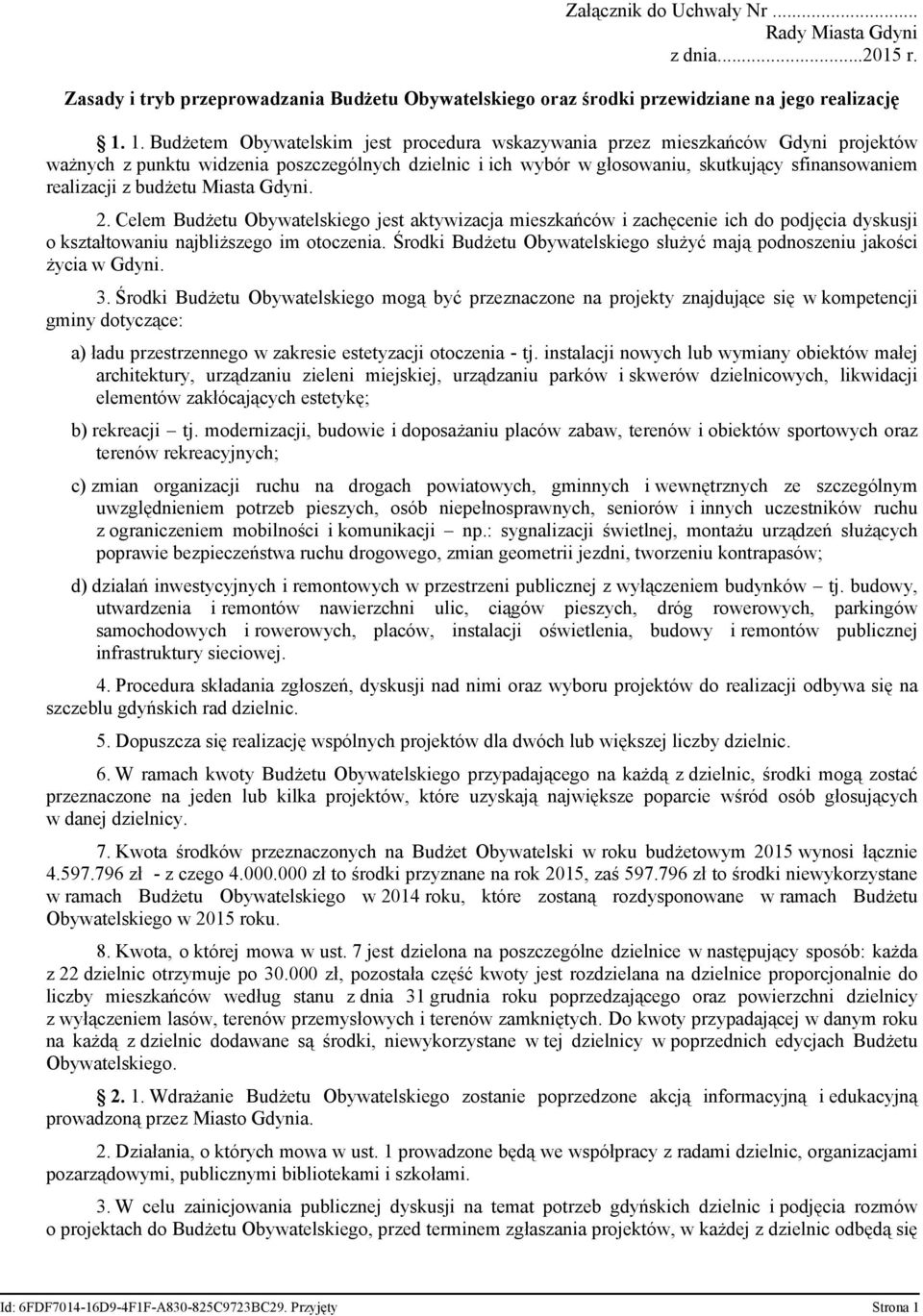 z budżetu Miasta Gdyni. 2. Celem Budżetu Obywatelskiego jest aktywizacja mieszkańców i zachęcenie ich do podjęcia dyskusji o kształtowaniu najbliższego im otoczenia.