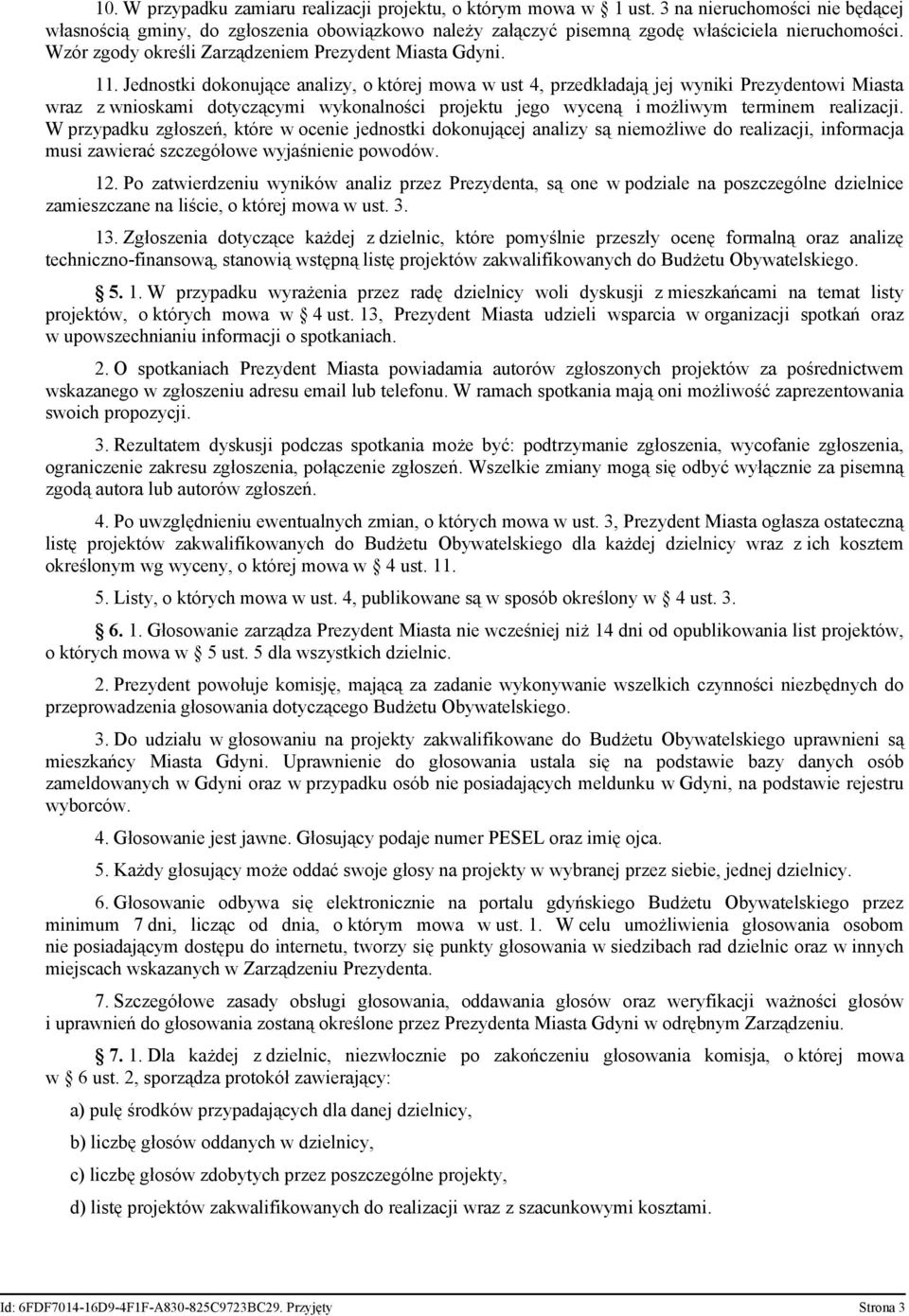 Jednostki dokonujące analizy, o której mowa w ust 4, przedkładają jej wyniki Prezydentowi Miasta wraz z wnioskami dotyczącymi wykonalności projektu jego wyceną i możliwym terminem realizacji.