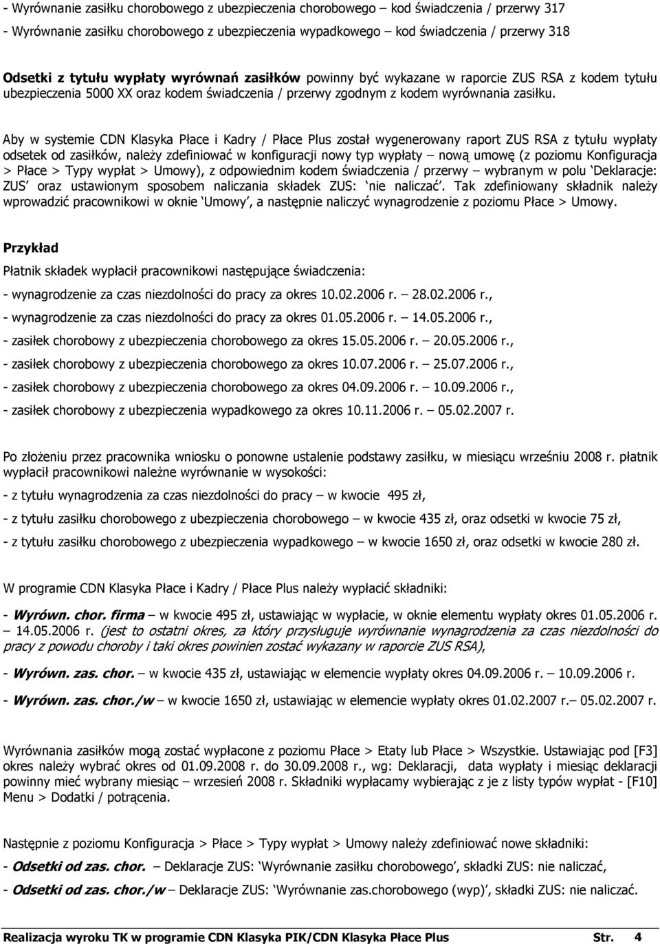 Aby w systemie CDN Klasyka Płace i Kadry / Płace Plus został wygenerowany raport ZUS RSA z tytułu wypłaty odsetek od zasiłków, naleŝy zdefiniować w konfiguracji nowy typ wypłaty nową umowę (z poziomu