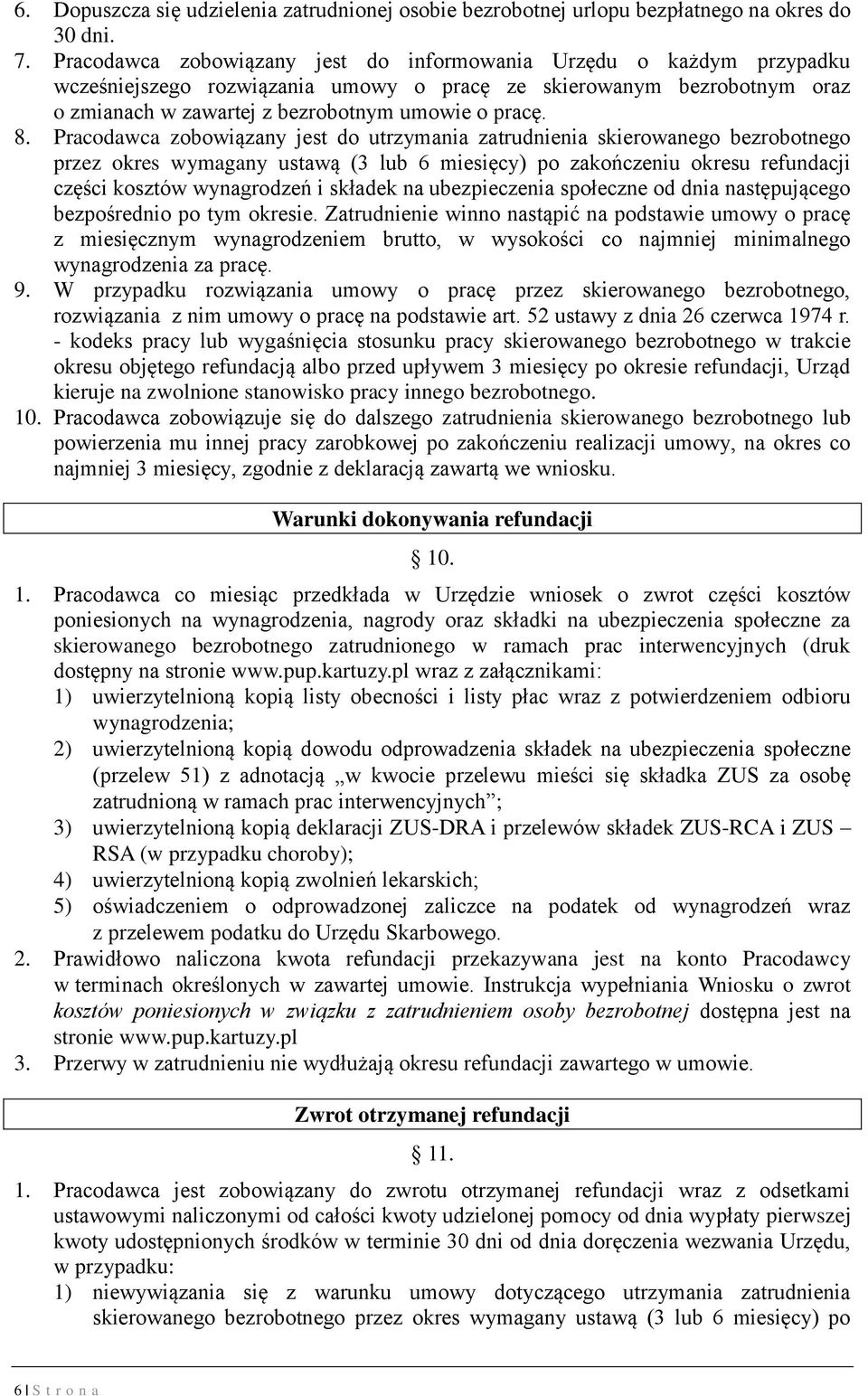 Pracodawca zobowiązany jest do utrzymania zatrudnienia skierowanego bezrobotnego przez okres wymagany ustawą (3 lub 6 miesięcy) po zakończeniu okresu refundacji części kosztów wynagrodzeń i składek