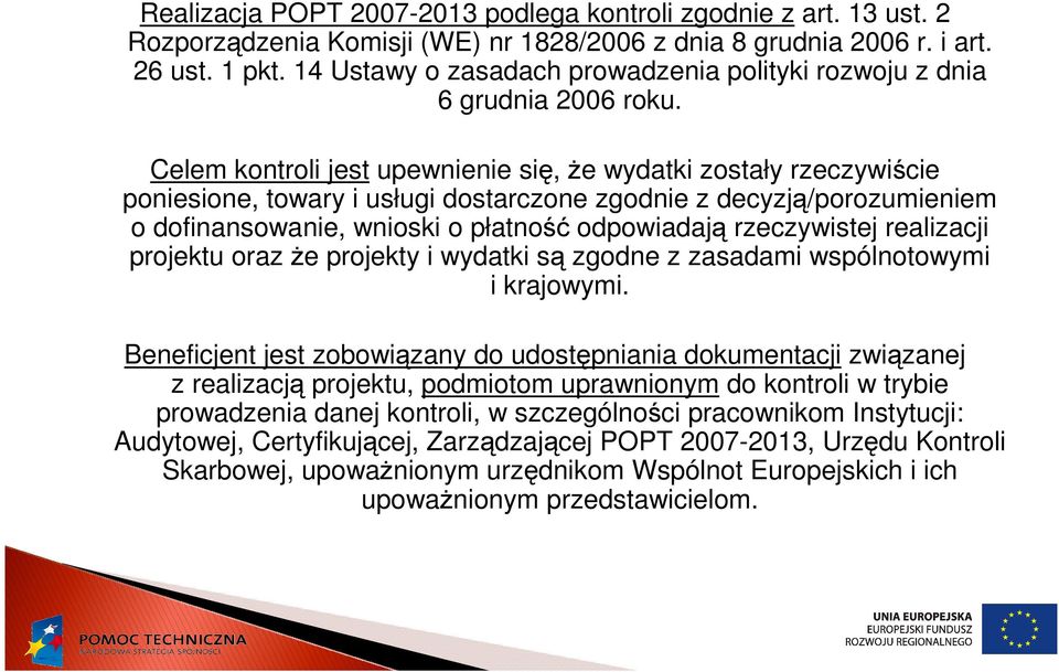 Celem kontroli jest upewnienie się, Ŝe wydatki zostały rzeczywiście poniesione, towary i usługi dostarczone zgodnie z decyzją/porozumieniem o dofinansowanie, wnioski o płatność odpowiadają