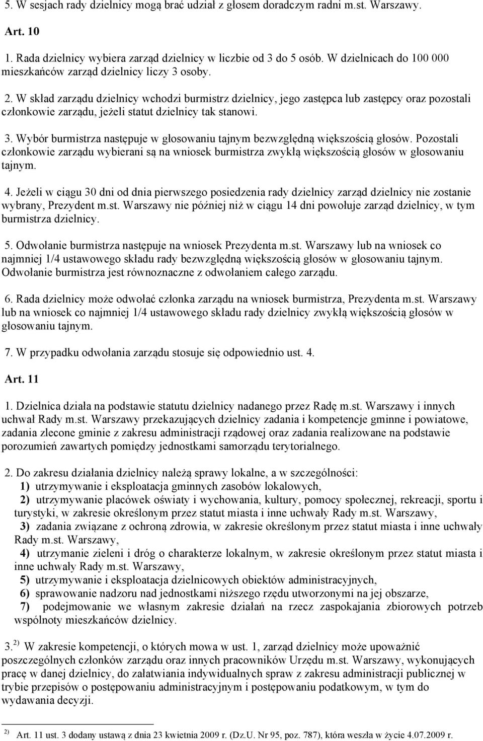 W skład zarządu dzielnicy wchodzi burmistrz dzielnicy, jego zastępca lub zastępcy oraz pozostali członkowie zarządu, jeżeli statut dzielnicy tak stanowi. 3.