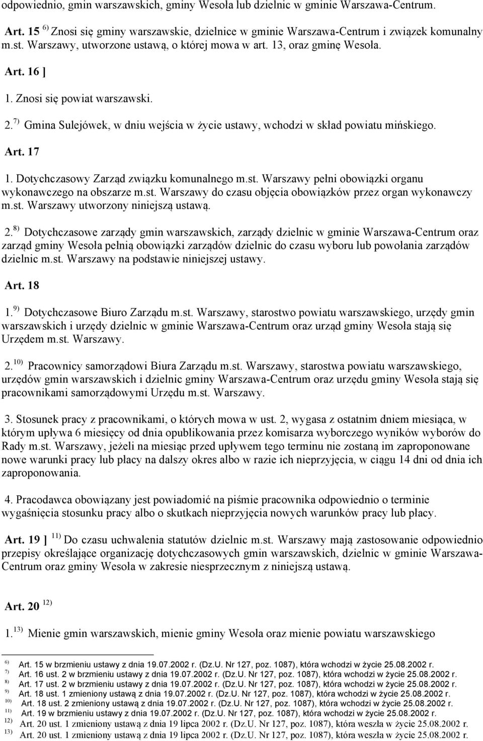 7) Gmina Sulejówek, w dniu wejścia w życie ustawy, wchodzi w skład powiatu mińskiego. Art. 17 1. Dotychczasowy Zarząd związku komunalnego m.st. Warszawy pełni obowiązki organu wykonawczego na obszarze m.