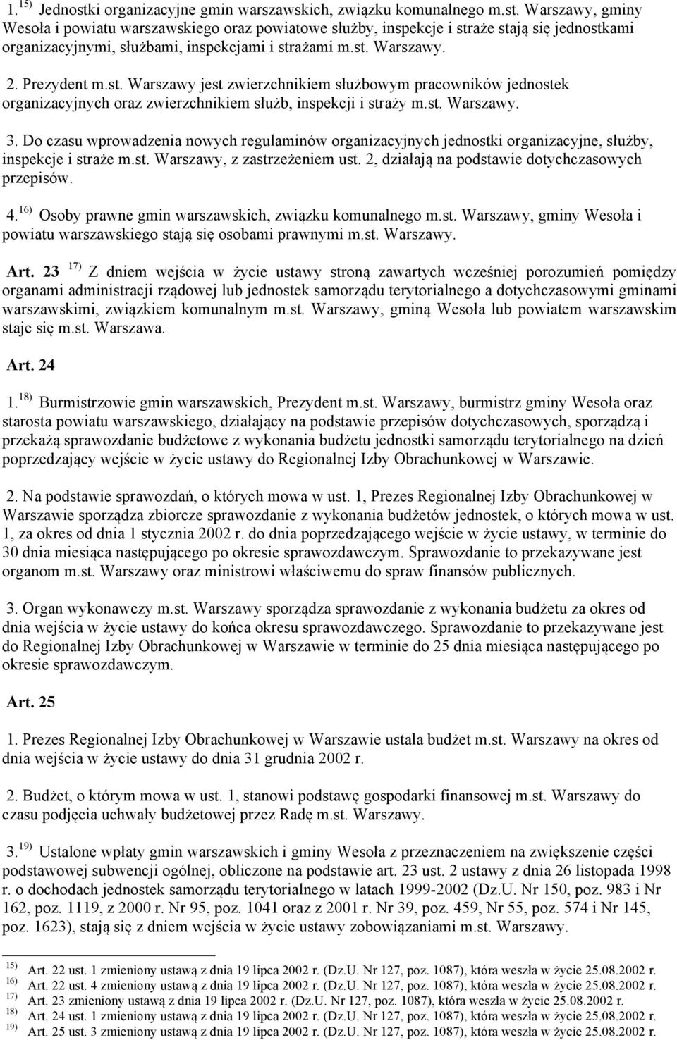 Do czasu wprowadzenia nowych regulaminów organizacyjnych jednostki organizacyjne, służby, inspekcje i straże m.st. Warszawy, z zastrzeżeniem ust. 2, działają na podstawie dotychczasowych przepisów. 4.