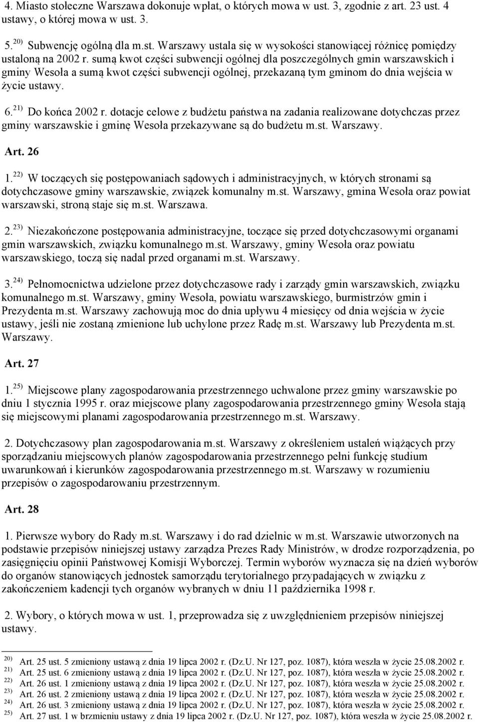 21) Do końca 2002 r. dotacje celowe z budżetu państwa na zadania realizowane dotychczas przez gminy warszawskie i gminę Wesoła przekazywane są do budżetu m.st. Warszawy. Art. 26 1.