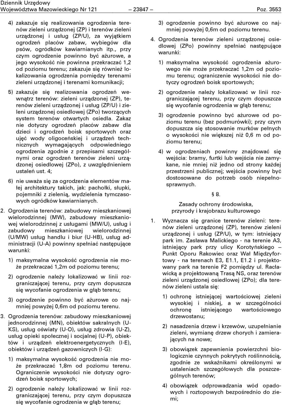 itp., przy czym ogrodzenie powinno byń ażurowe, a jego wysokośń nie powinna przekraczań 1,2 od poziomu terenu; zakazuje siň również lokalizowania ogrodzenia pomiňdzy terenami zieleni urzņdzonej i