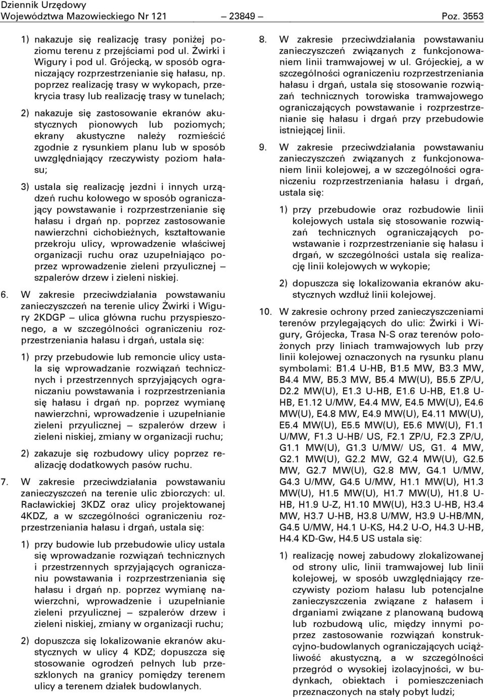 poprzez realizacjň trasy w wykopach, przekrycia trasy lub realizacjň trasy w tunelach; 2) nakazuje siň zastosowanie ekranów akustycznych pionowych lub poziomych; ekrany akustyczne należy rozmieściń