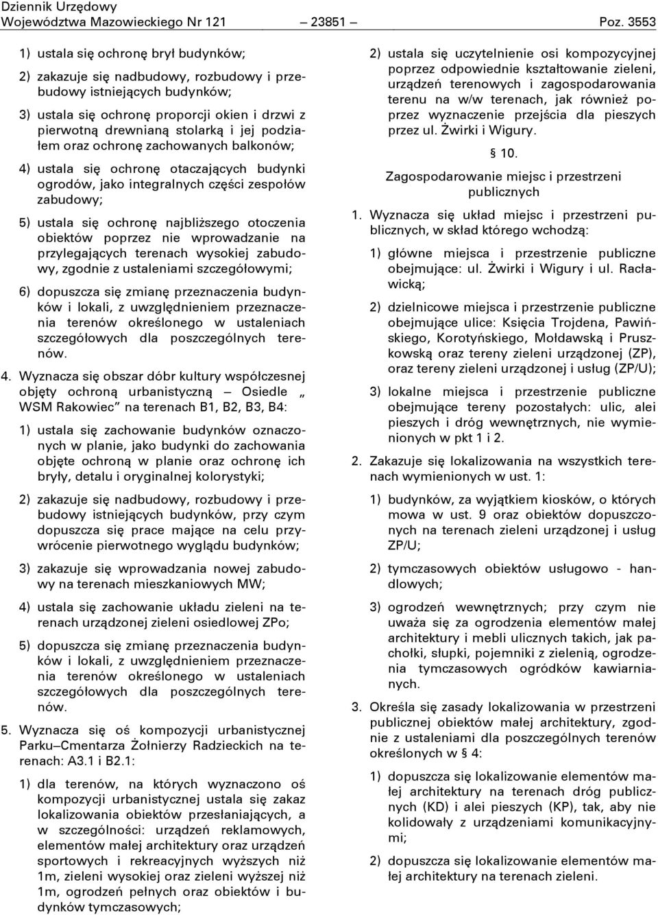 podziałem oraz ochronň zachowanych balkonów; 4) ustala siň ochronň otaczajņcych budynki ogrodów, jako integralnych czňści zespołów zabudowy; 5) ustala siň ochronň najbliższego otoczenia obiektów